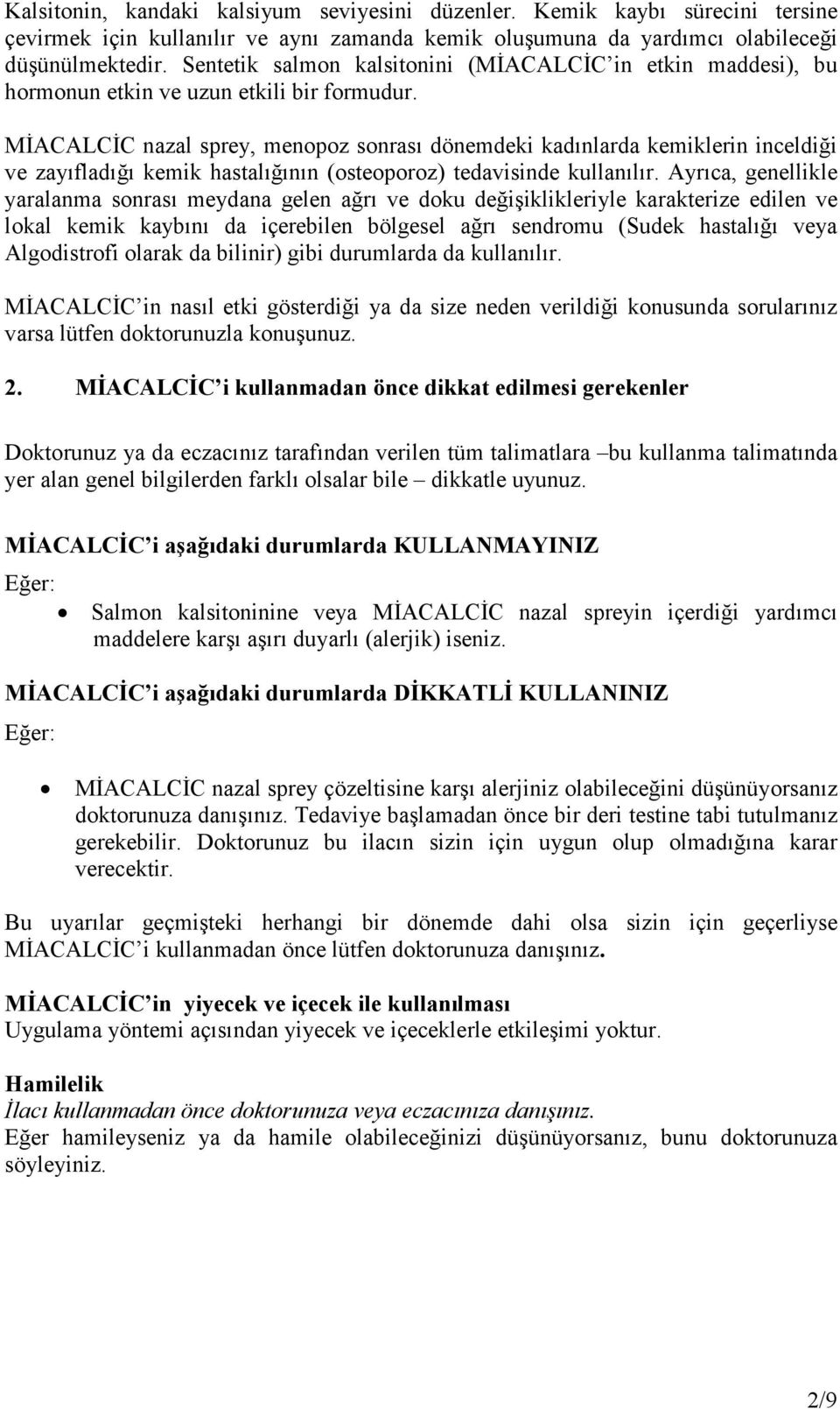 MĐACALCĐC nazal sprey, menopoz sonrası dönemdeki kadınlarda kemiklerin inceldiği ve zayıfladığı kemik hastalığının (osteoporoz) tedavisinde kullanılır.