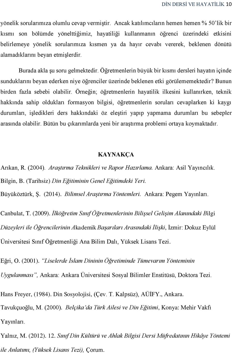 beklenen dönütü alamadıklarını beyan etmişlerdir. Burada akla şu soru gelmektedir.