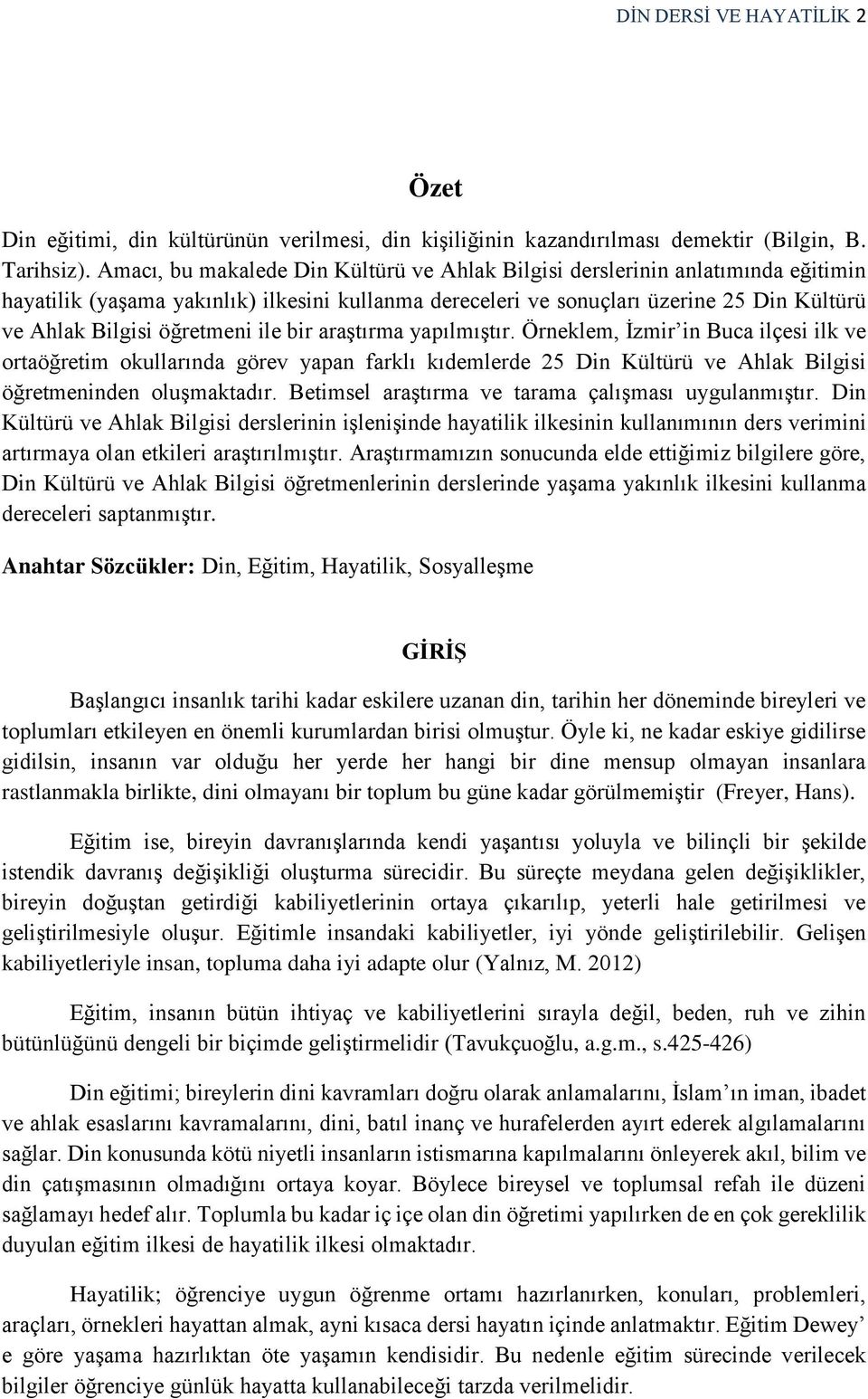 öğretmeni ile bir araştırma yapılmıştır. Örneklem, İzmir in Buca ilçesi ilk ve ortaöğretim okullarında görev yapan farklı kıdemlerde 25 Din Kültürü ve Ahlak Bilgisi öğretmeninden oluşmaktadır.