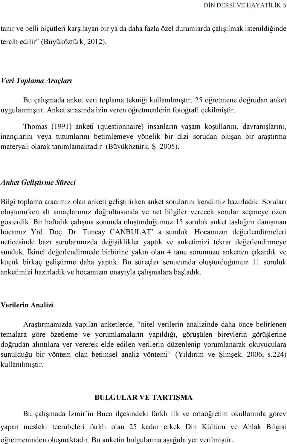 Thomas (1991) anketi (questionnaire) insanların yaşam koşullarını, davranışlarını, inançlarını veya tutumlarını betimlemeye yönelik bir dizi sorudan oluşan bir araştırma materyali olarak