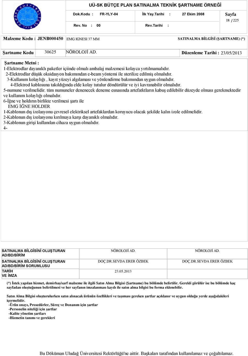 2-Elektrodlar düşük oksidasyon bakımından e-beam yöntemi ile sterilize edilmiş olmalıdır. 3-Kullanım kolaylığı, kayıt yüzeyi algılaması ve yönlendirme bakımından uygun olmalıdır.