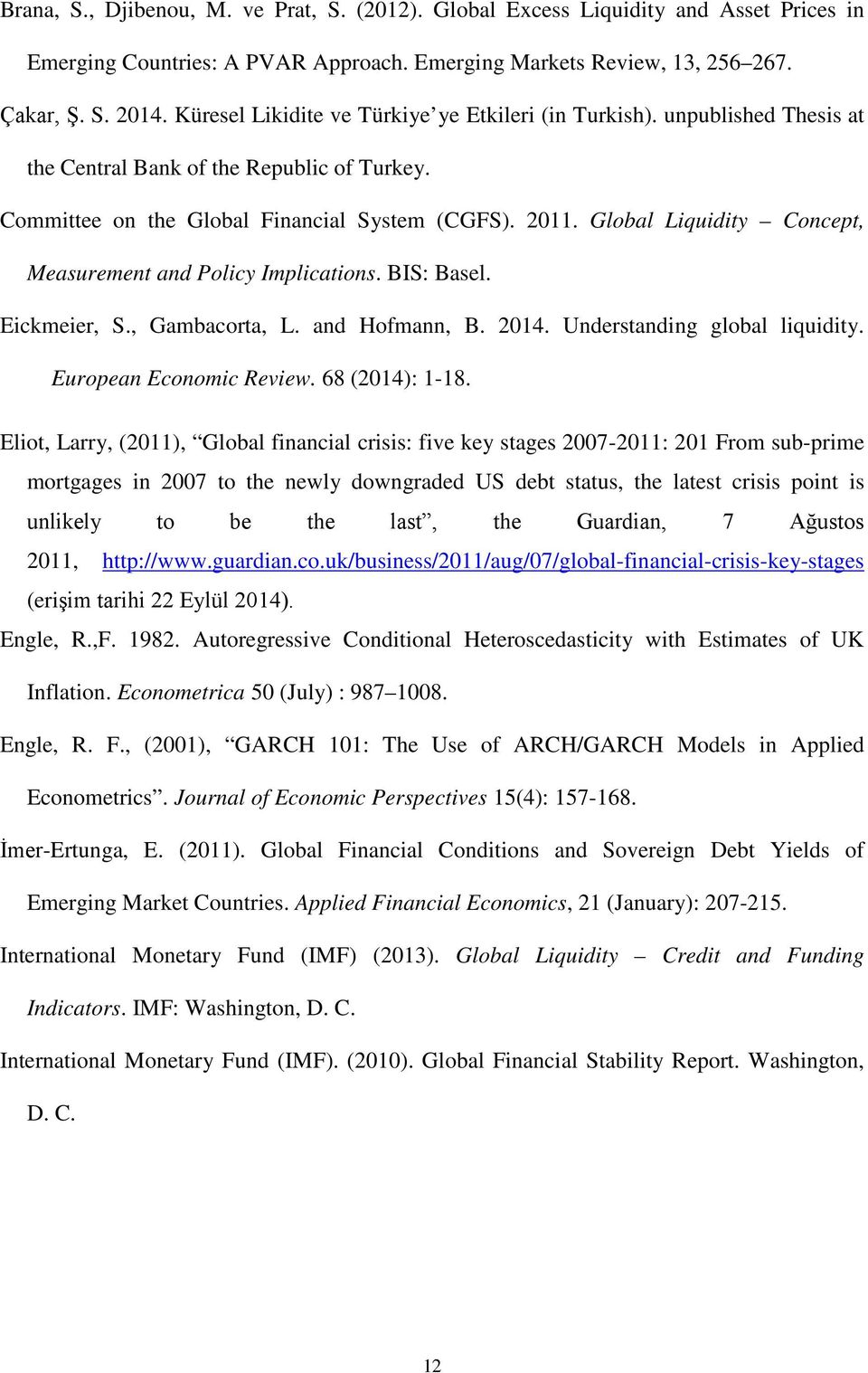 Global Liquidity Concept, Measurement and Policy Implications. BIS: Basel. Eickmeier, S., Gambacorta, L. and Hofmann, B. 014. Understanding global liquidity. European Economic Review. 68 (014): 1-18.