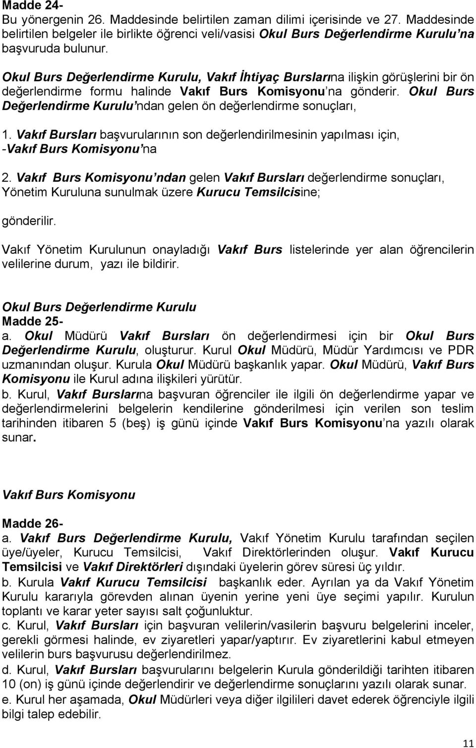 Okul Burs Değerlendirme Kurulu ndan gelen ön değerlendirme sonuçları, 1. Vakıf Bursları başvurularının son değerlendirilmesinin yapılması için, -Vakıf Burs Komisyonu na 2.