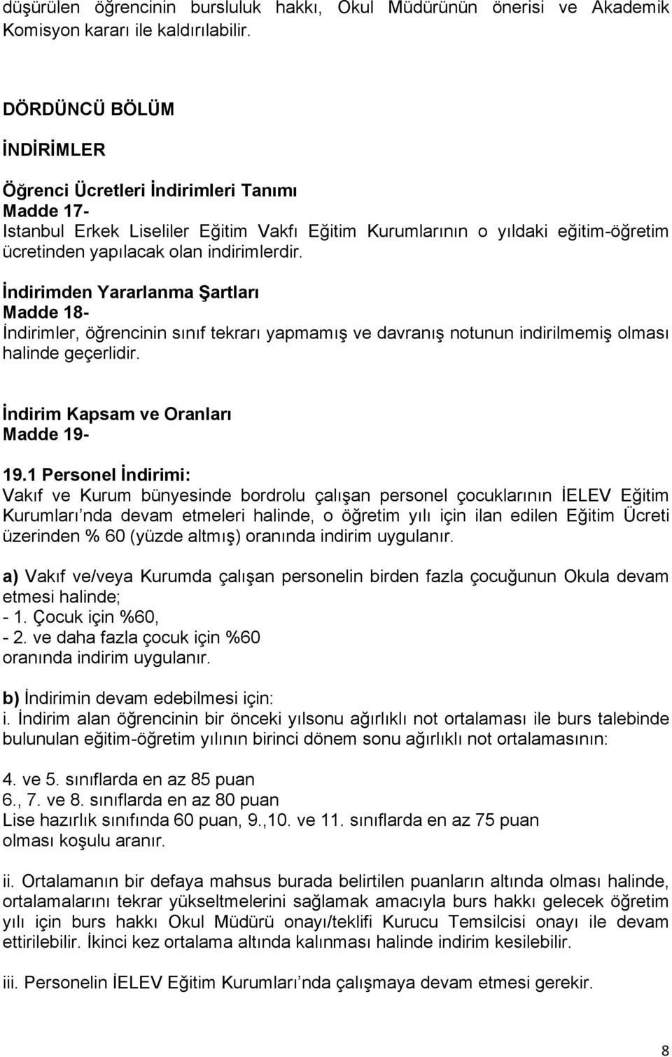 İndirimden Yararlanma Şartları Madde 18- İndirimler, öğrencinin sınıf tekrarı yapmamış ve davranış notunun indirilmemiş olması halinde geçerlidir. İndirim Kapsam ve Oranları Madde 19-19.