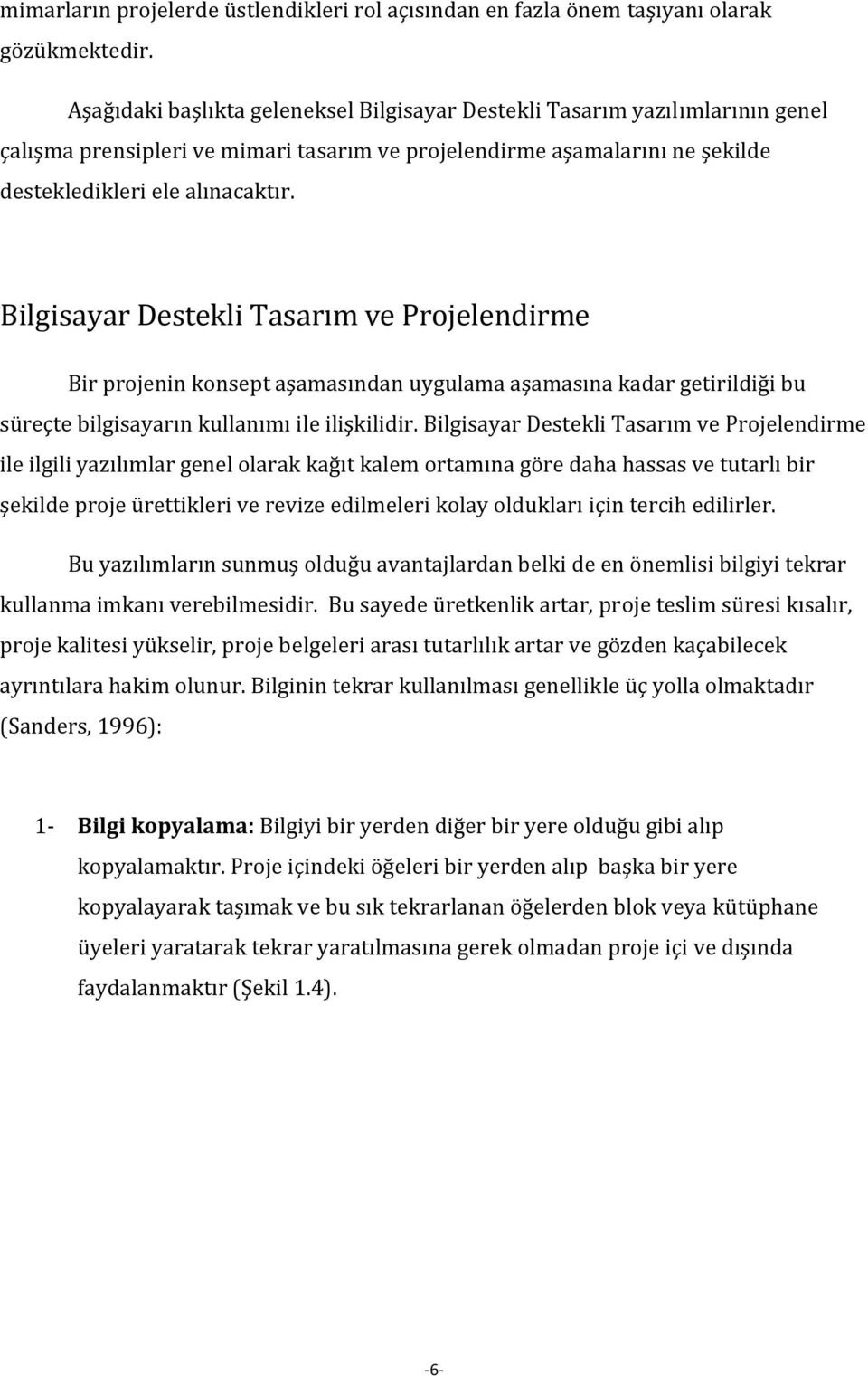 Bilgisayar Destekli Tasarım ve Projelendirme Bir projenin konsept aşamasından uygulama aşamasına kadar getirildiği bu süreçte bilgisayarın kullanımı ile ilişkilidir.