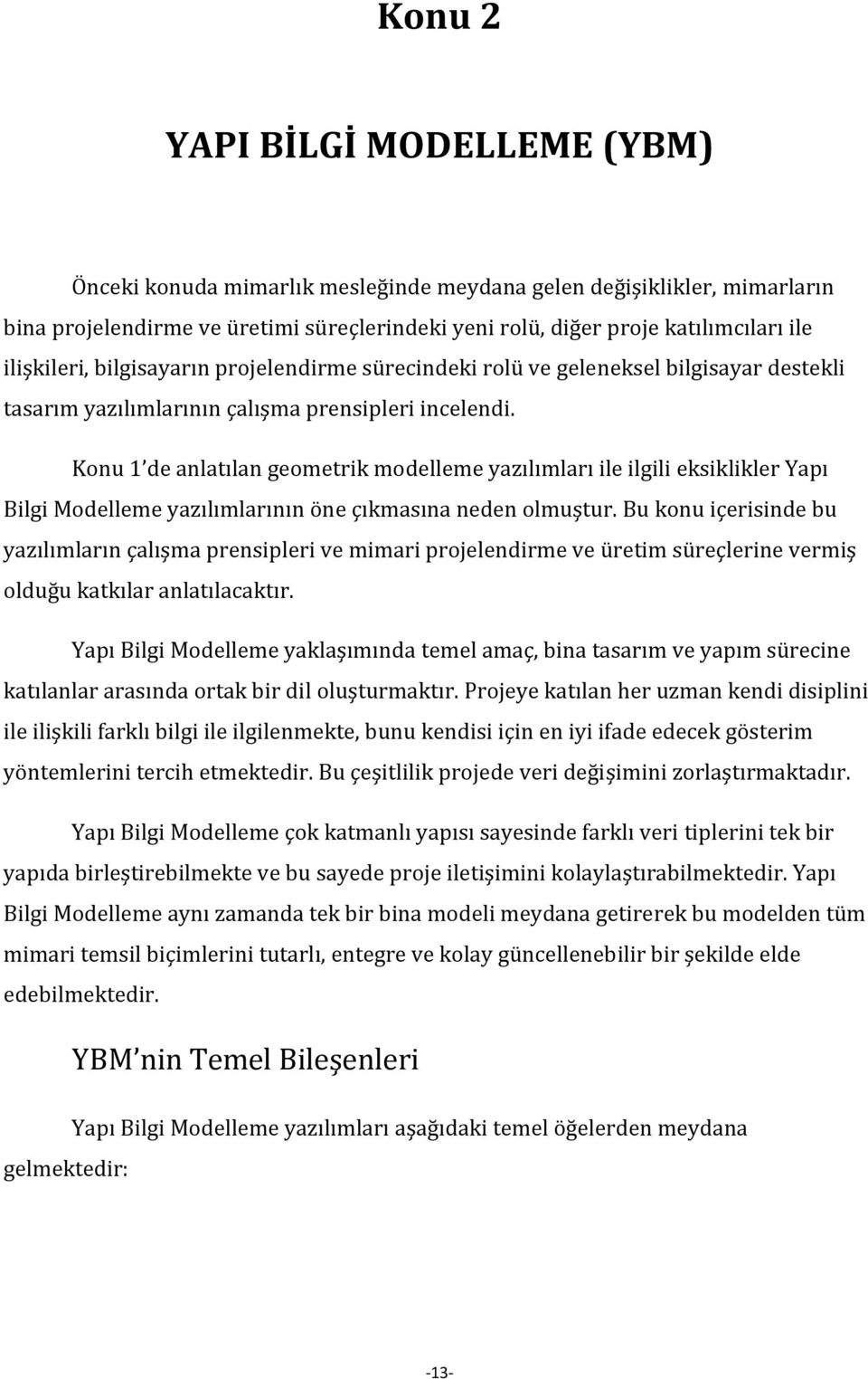 Konu 1 de anlatılan geometrik modelleme yazılımları ile ilgili eksiklikler Yapı Bilgi Modelleme yazılımlarının öne çıkmasına neden olmuştur.