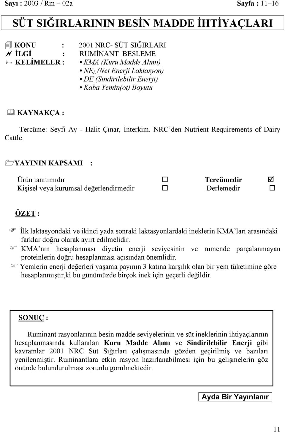 YAYININ KAPSAMI : Ürün tanıtımıdır Tercümedir Kişisel veya kurumsal değerlendirmedir Derlemedir ÖZET : İlk laktasyondaki ve ikinci yada sonraki laktasyonlardaki ineklerin KMA ları arasındaki farklar