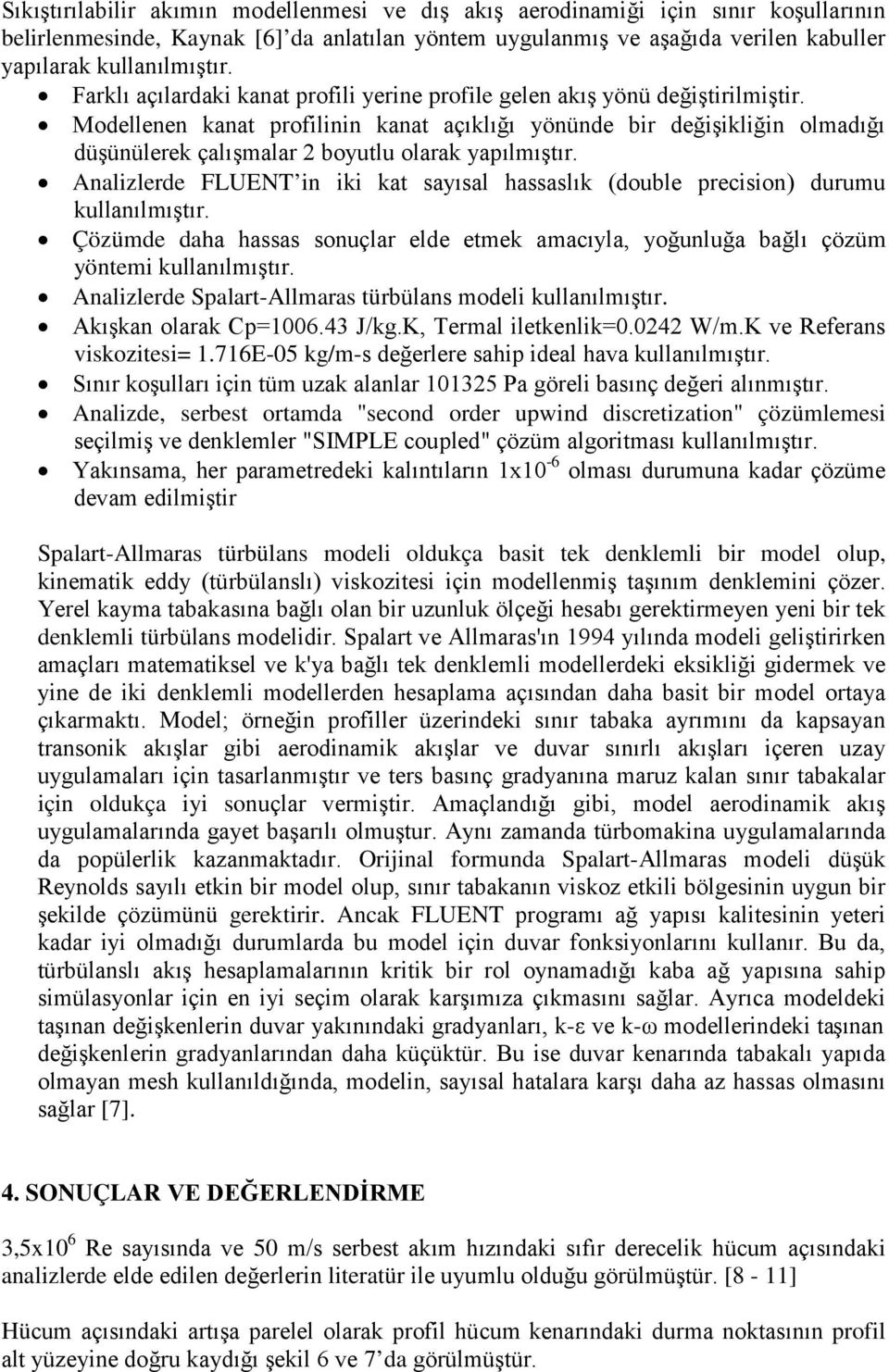 Modellenen kanat profilinin kanat açıklığı yönünde bir değişikliğin olmadığı düşünülerek çalışmalar 2 boyutlu olarak yapılmıştır.