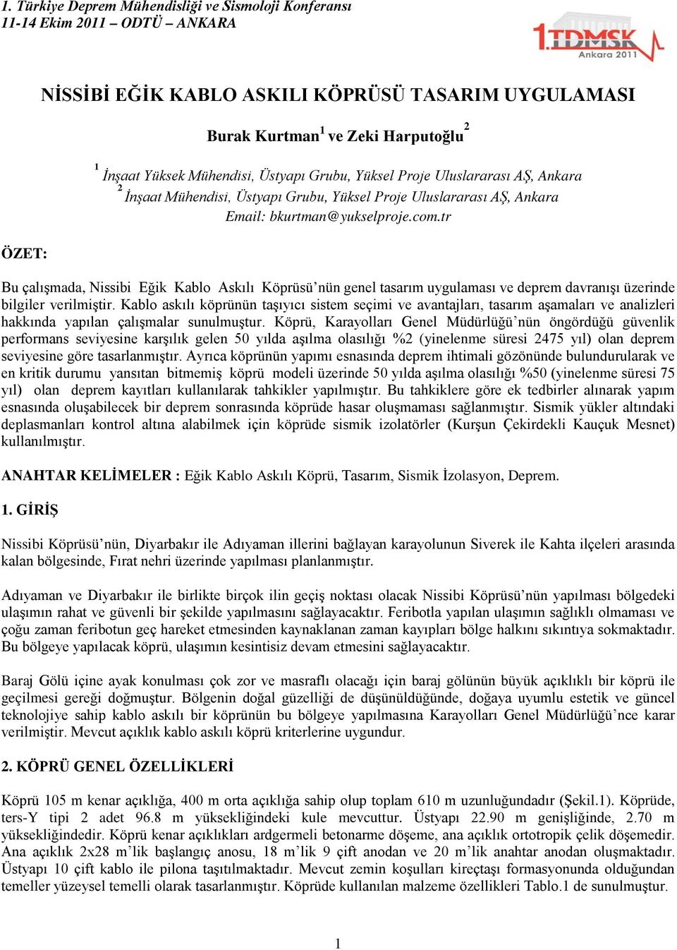 tr Bu çalışmada, Nissibi Eğik Kablo Askılı Köprüsü nün genel tasarım uygulaması ve deprem davranışı üzerinde bilgiler verilmiştir.