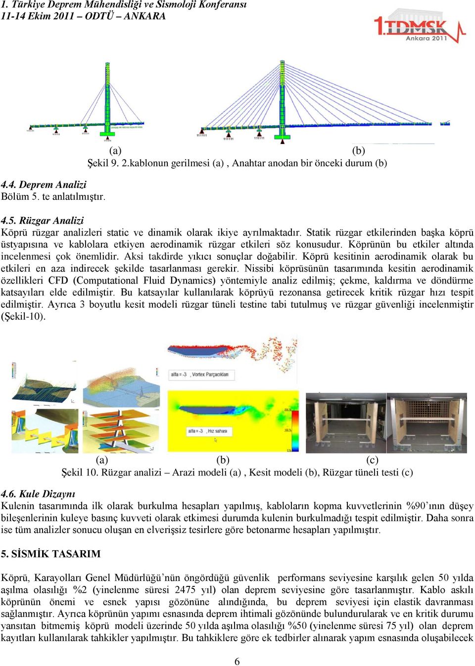 Aksi takdirde yıkıcı sonuçlar doğabilir. Köprü kesitinin aerodinamik olarak bu etkileri en aza indirecek şekilde tasarlanması gerekir.