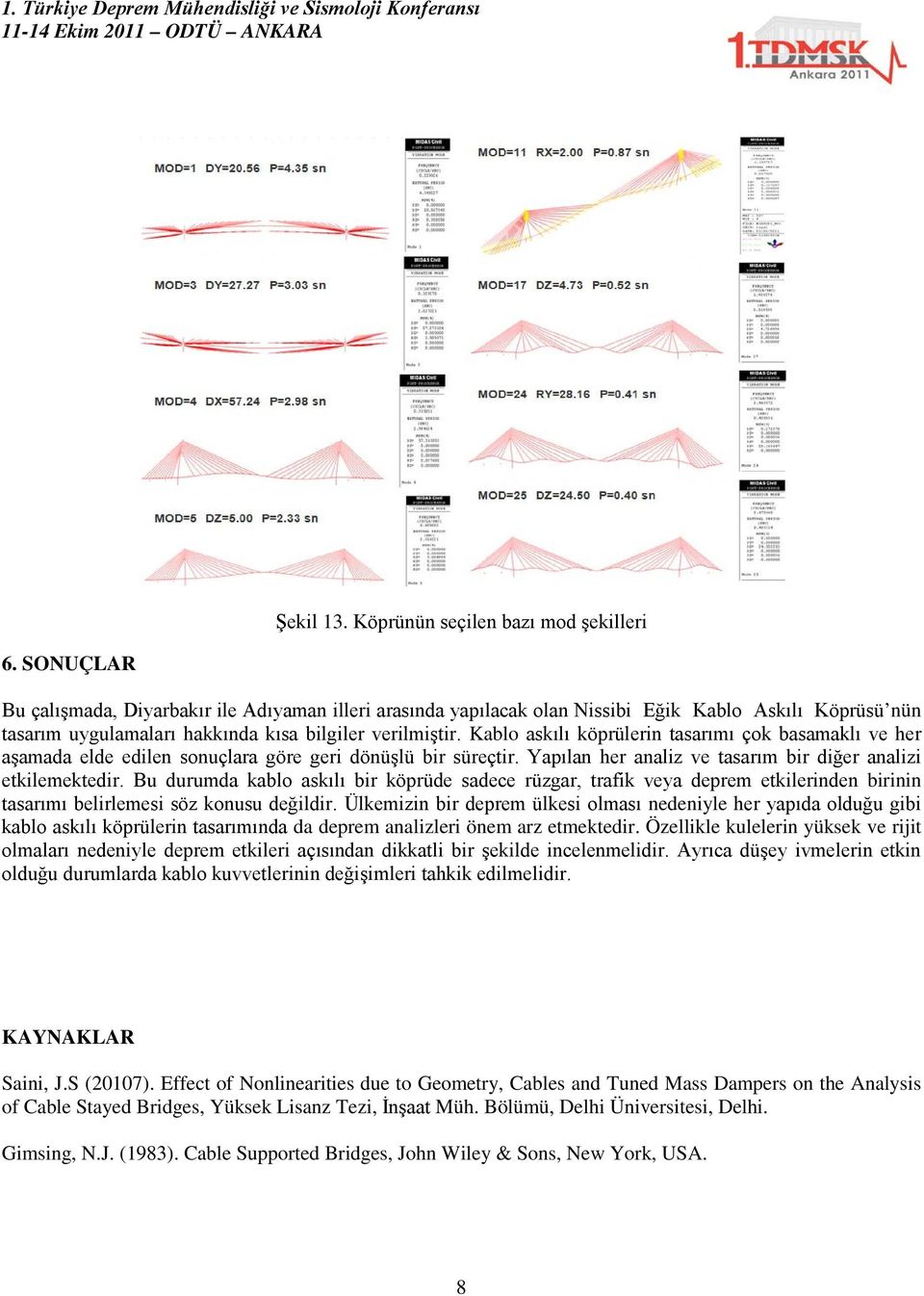 Kablo askılı köprülerin tasarımı çok basamaklı ve her aşamada elde edilen sonuçlara göre geri dönüşlü bir süreçtir. Yapılan her analiz ve tasarım bir diğer analizi etkilemektedir.