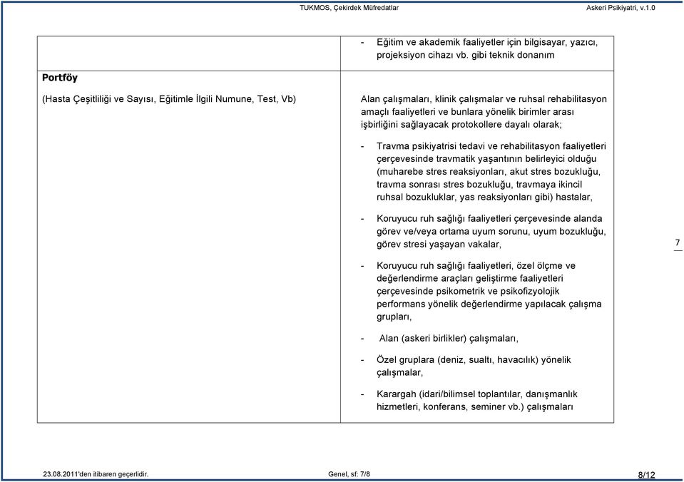 birimler arası işbirliğini sağlayacak protokollere dayalı olarak; - Travma psikiyatrisi tedavi ve rehabilitasyon faaliyetleri çerçevesinde travmatik yaşantının belirleyici olduğu (muharebe stres