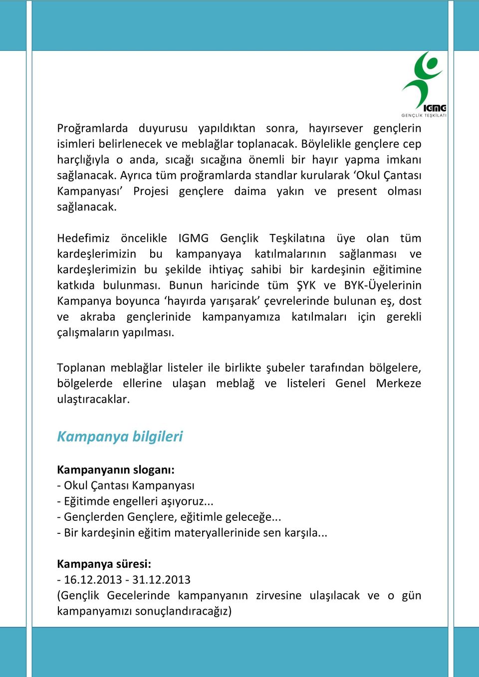 Ayrıca tüm proğramlarda standlar kurularak Okul Çantası Kampanyası Projesi gençlere daima yakın ve present olması sağlanacak.