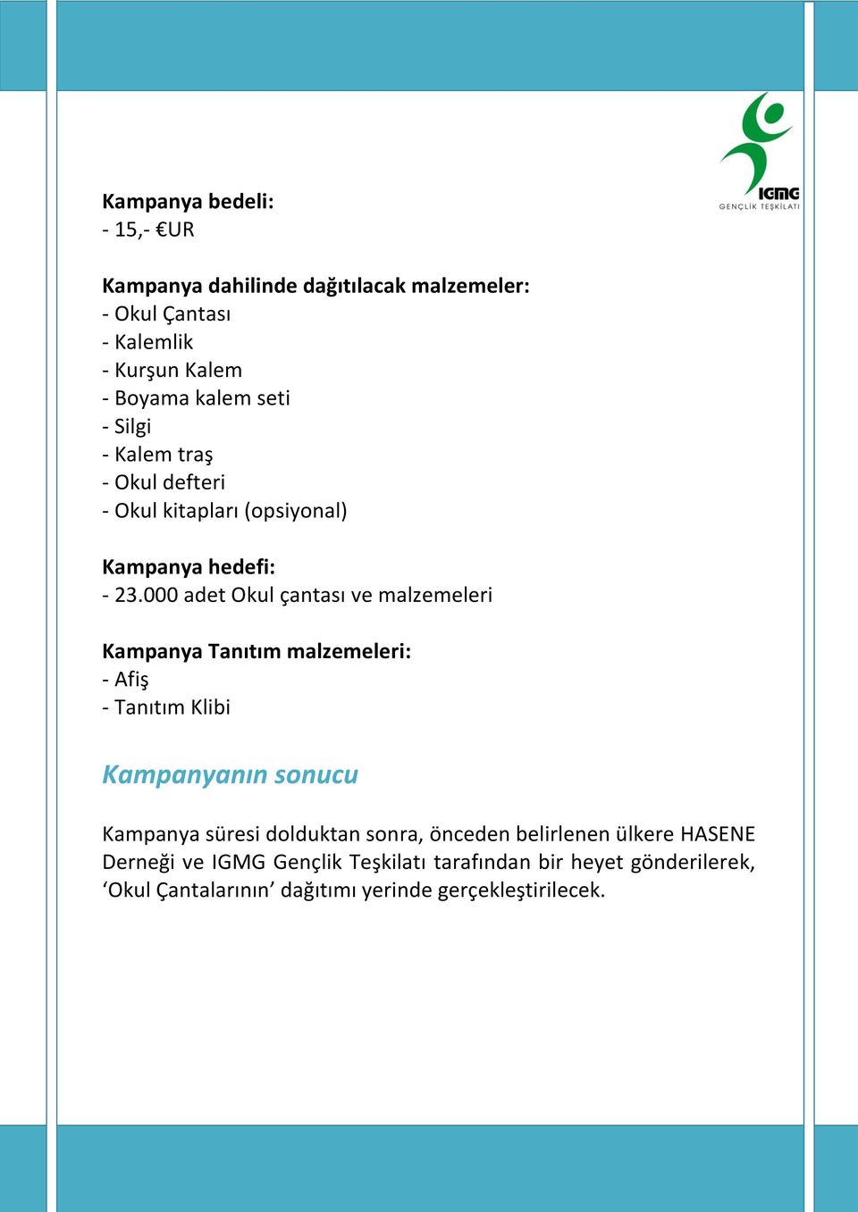 000 adet Okul çantası ve malzemeleri Kampanya Tanıtım malzemeleri: - Afiş - Tanıtım Klibi Kampanyanın sonucu Kampanya süresi