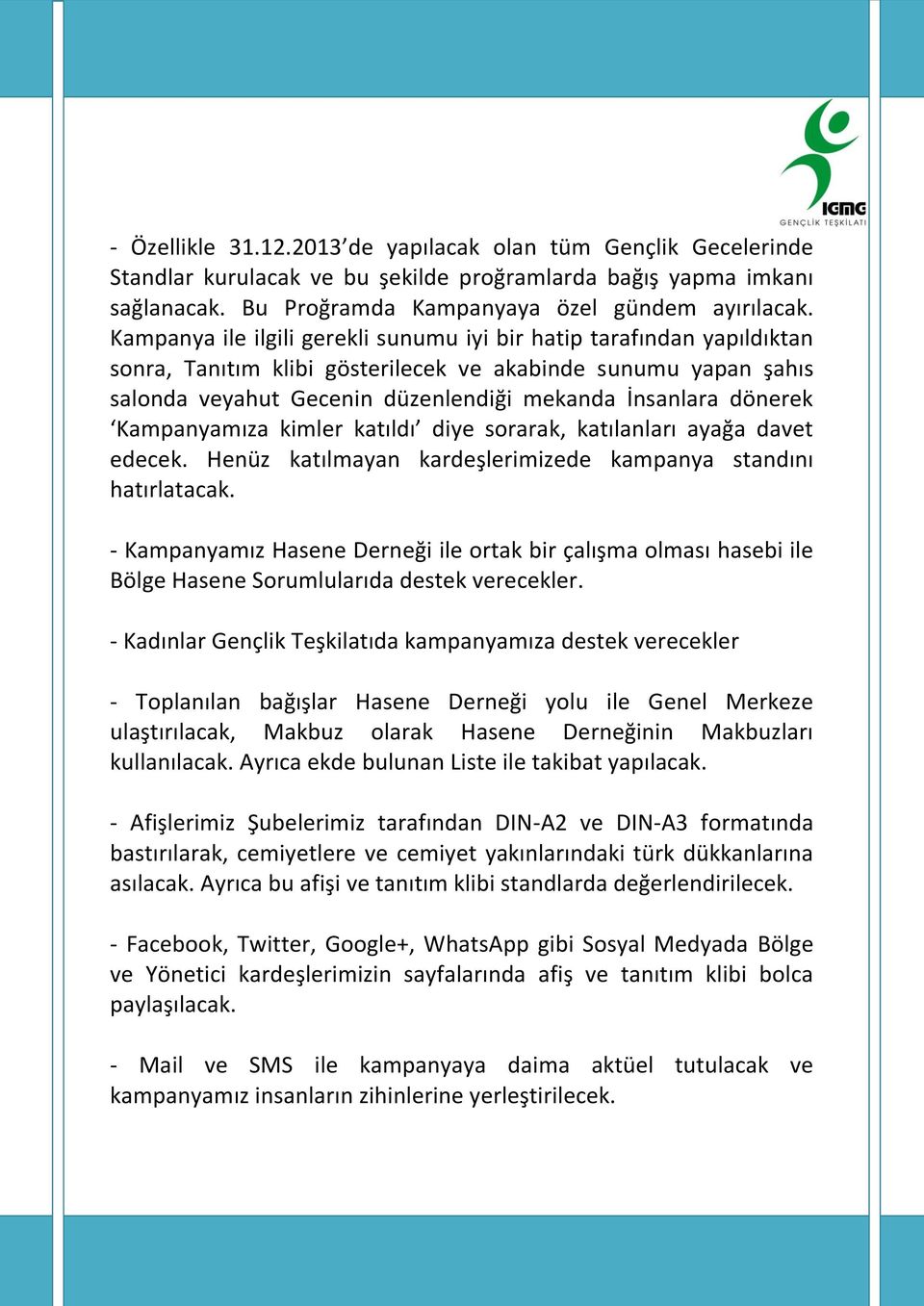 Kampanyamıza kimler katıldı diye sorarak, katılanları ayağa davet edecek. Henüz katılmayan kardeşlerimizede kampanya standını hatırlatacak.