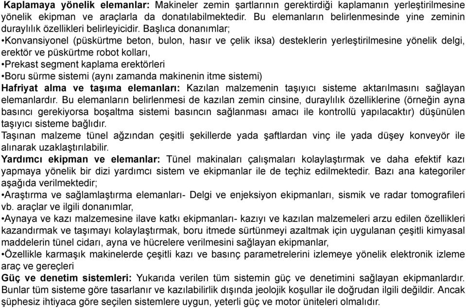 Başlıca donanımlar; Konvansiyonel (püskürtme beton, bulon, hasır ve çelik iksa) desteklerin yerleştirilmesine yönelik delgi, erektör ve püskürtme robot kolları, Prekast segment kaplama erektörleri