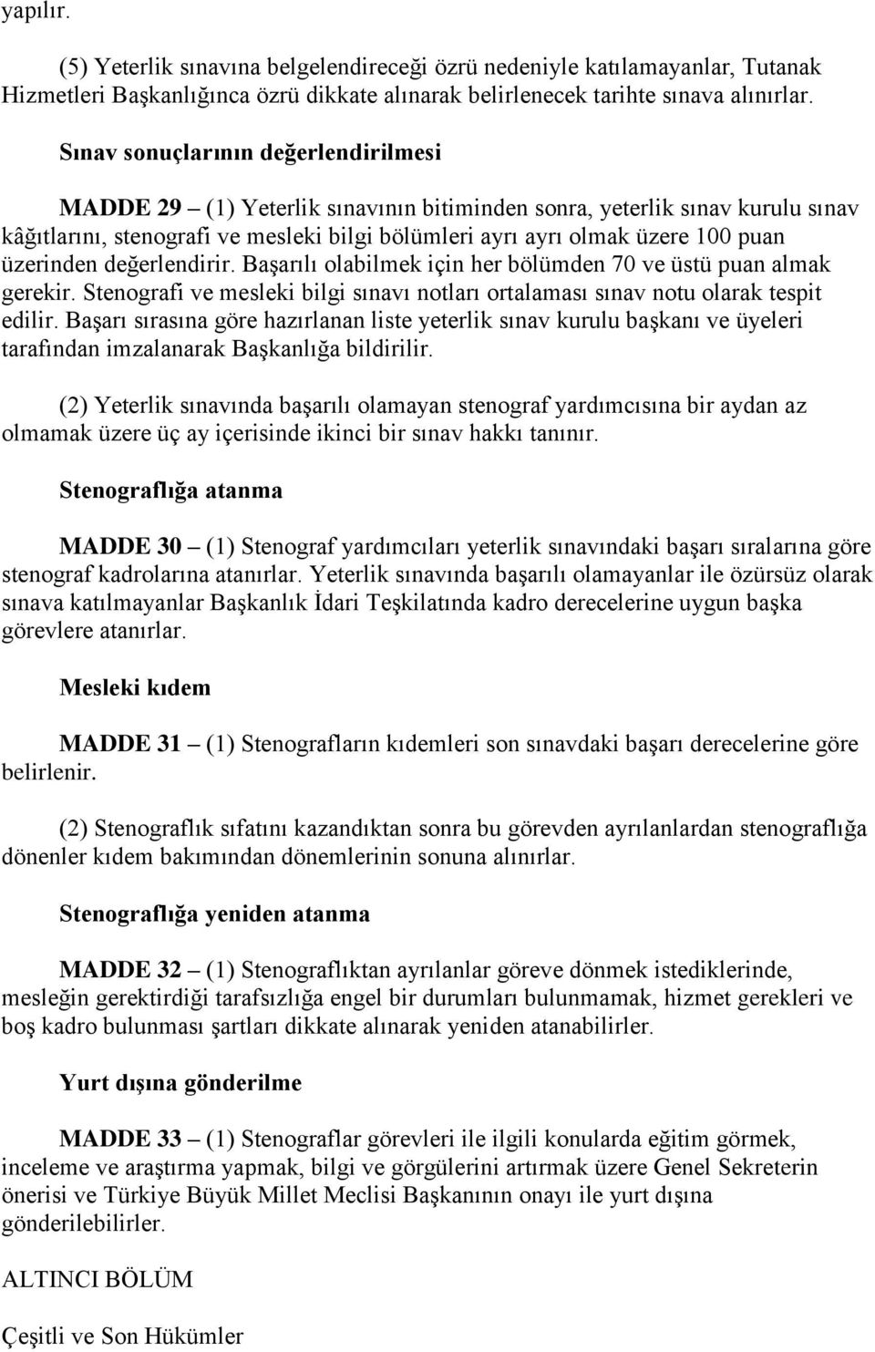 üzerinden değerlendirir. Başarılı olabilmek için her bölümden 70 ve üstü puan almak gerekir. Stenografi ve mesleki bilgi sınavı notları ortalaması sınav notu olarak tespit edilir.