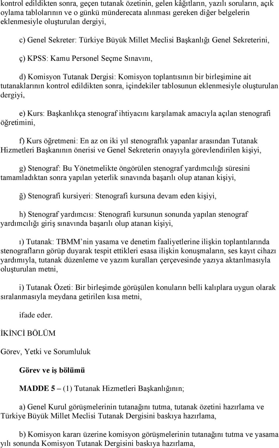 tutanaklarının kontrol edildikten sonra, içindekiler tablosunun eklenmesiyle oluşturulan dergiyi, e) Kurs: Başkanlıkça stenograf ihtiyacını karşılamak amacıyla açılan stenografi öğretimini, f) Kurs