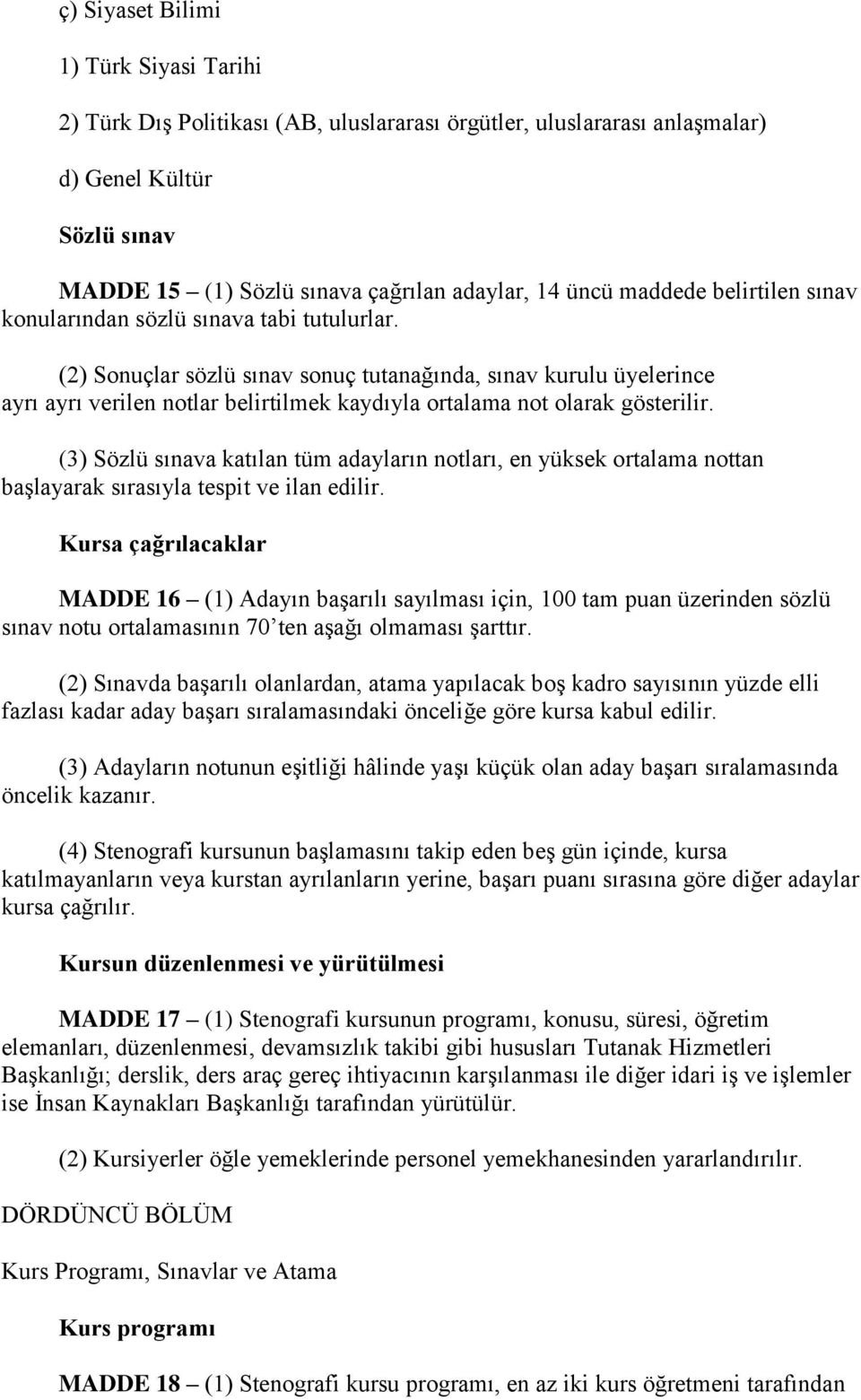 (2) Sonuçlar sözlü sınav sonuç tutanağında, sınav kurulu üyelerince ayrı ayrı verilen notlar belirtilmek kaydıyla ortalama not olarak gösterilir.