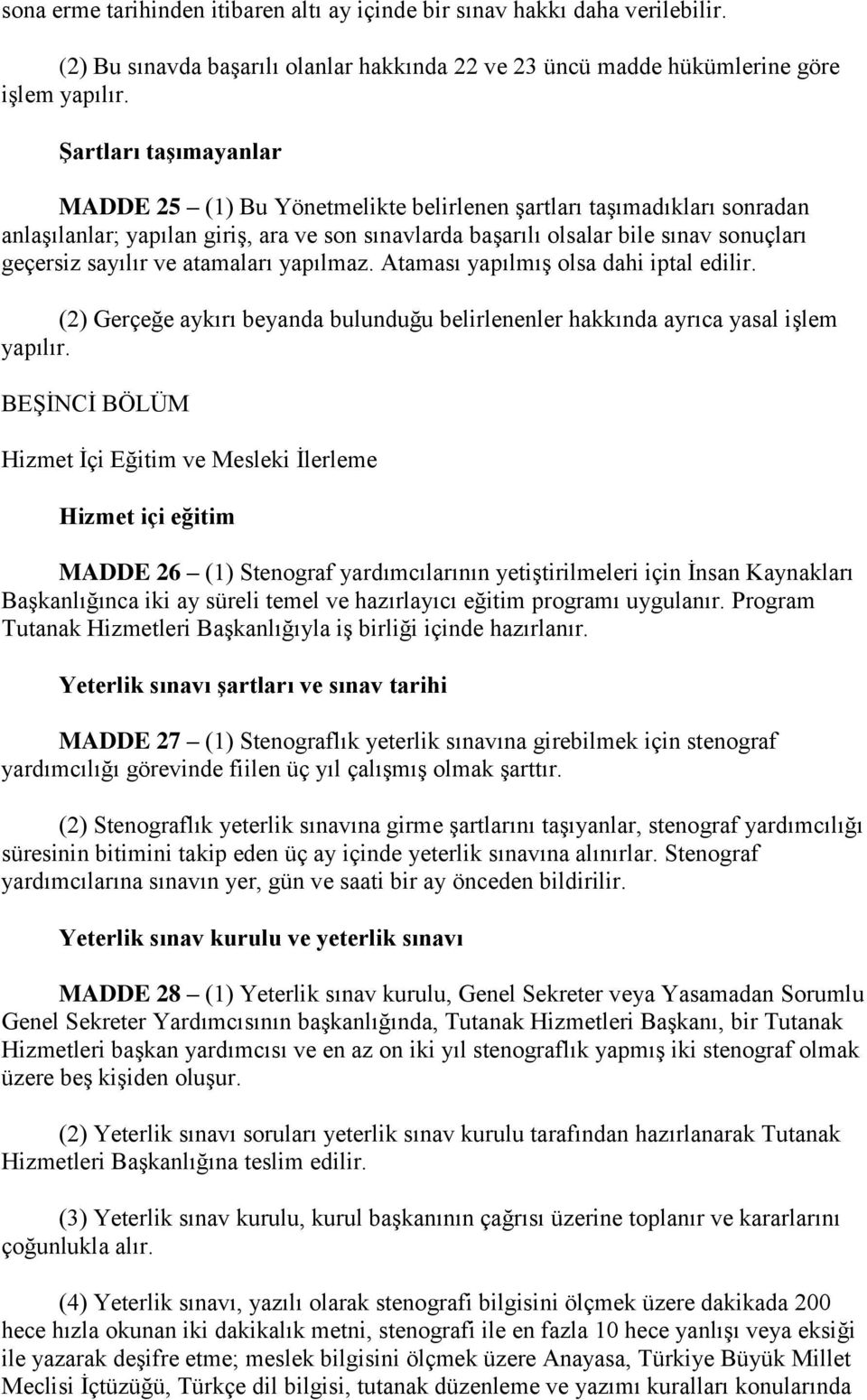 ve atamaları yapılmaz. Ataması yapılmış olsa dahi iptal edilir. (2) Gerçeğe aykırı beyanda bulunduğu belirlenenler hakkında ayrıca yasal işlem yapılır.