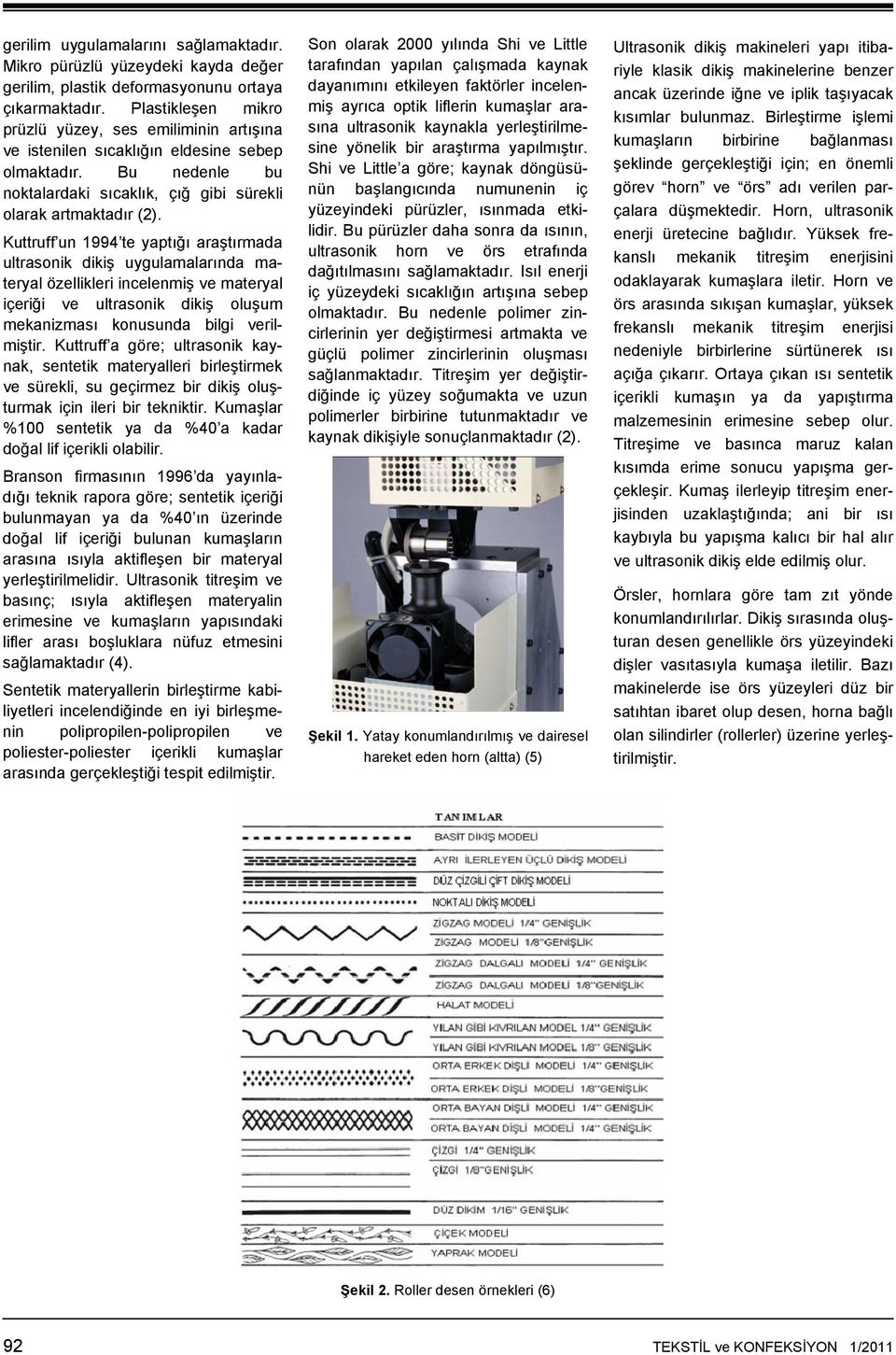 Kuttruff un 1994 te yaptığı araştırmada ultrasonik dikiş uygulamalarında materyal özellikleri incelenmiş ve materyal içeriği ve ultrasonik dikiş oluşum mekanizması konusunda bilgi verilmiştir.
