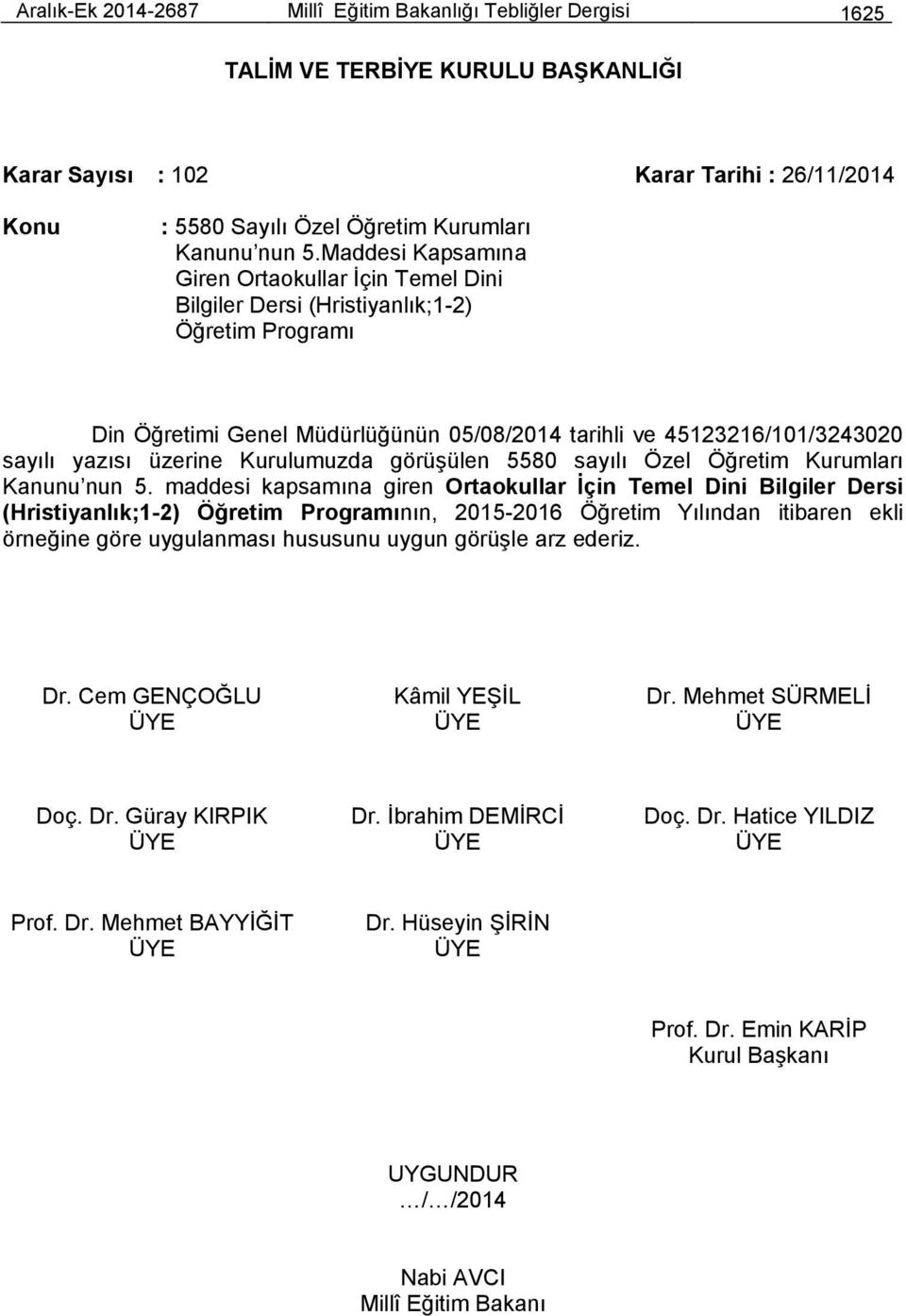 45123216/101/3243020 sayılı yazısı üzerine Kurulumuzda görüşülen 5580 sayılı Özel Öğretim Kurumları Kanunu nun 5.