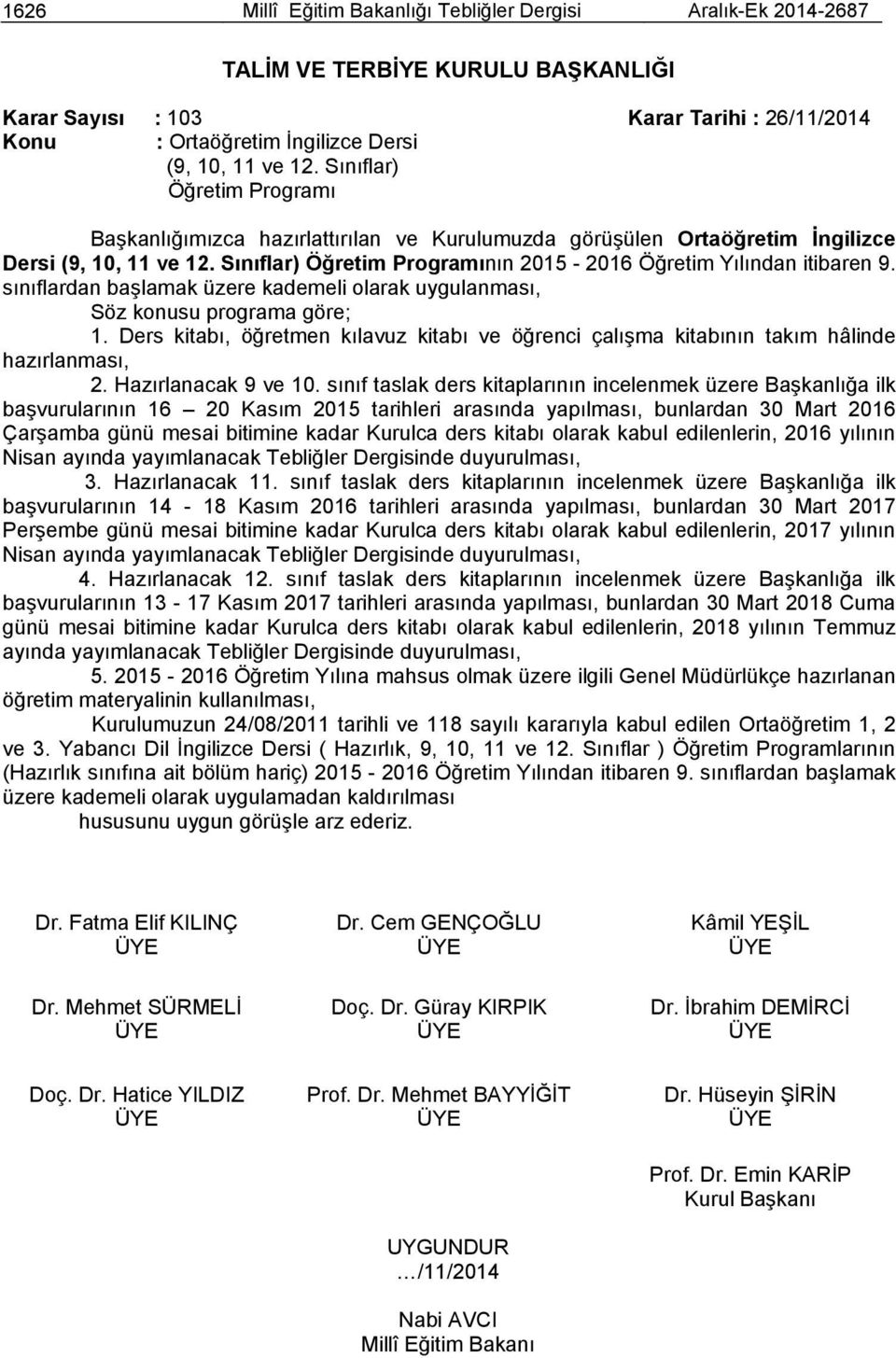 sınıflardan başlamak üzere kademeli olarak uygulanması, Söz konusu programa göre; 1. Ders kitabı, öğretmen kılavuz kitabı ve öğrenci çalışma kitabının takım hâlinde hazırlanması, 2.