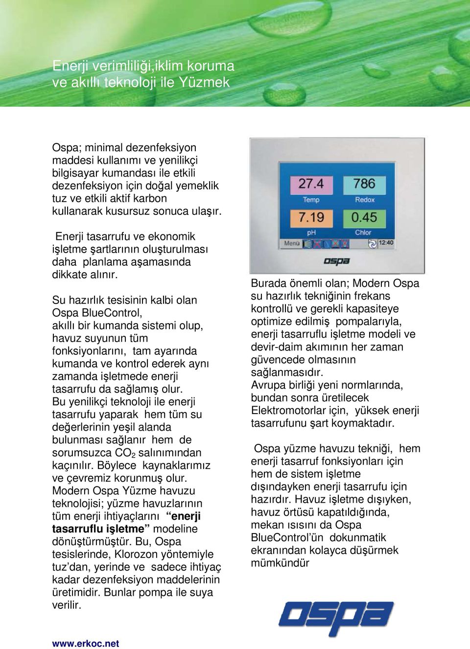 Su hazırlık tesisinin kalbi olan Ospa BlueControl, akıllı bir kumanda sistemi olup, havuz suyunun tüm fonksiyonlarını, tam ayarında kumanda ve kontrol ederek aynı zamanda işletmede enerji tasarrufu