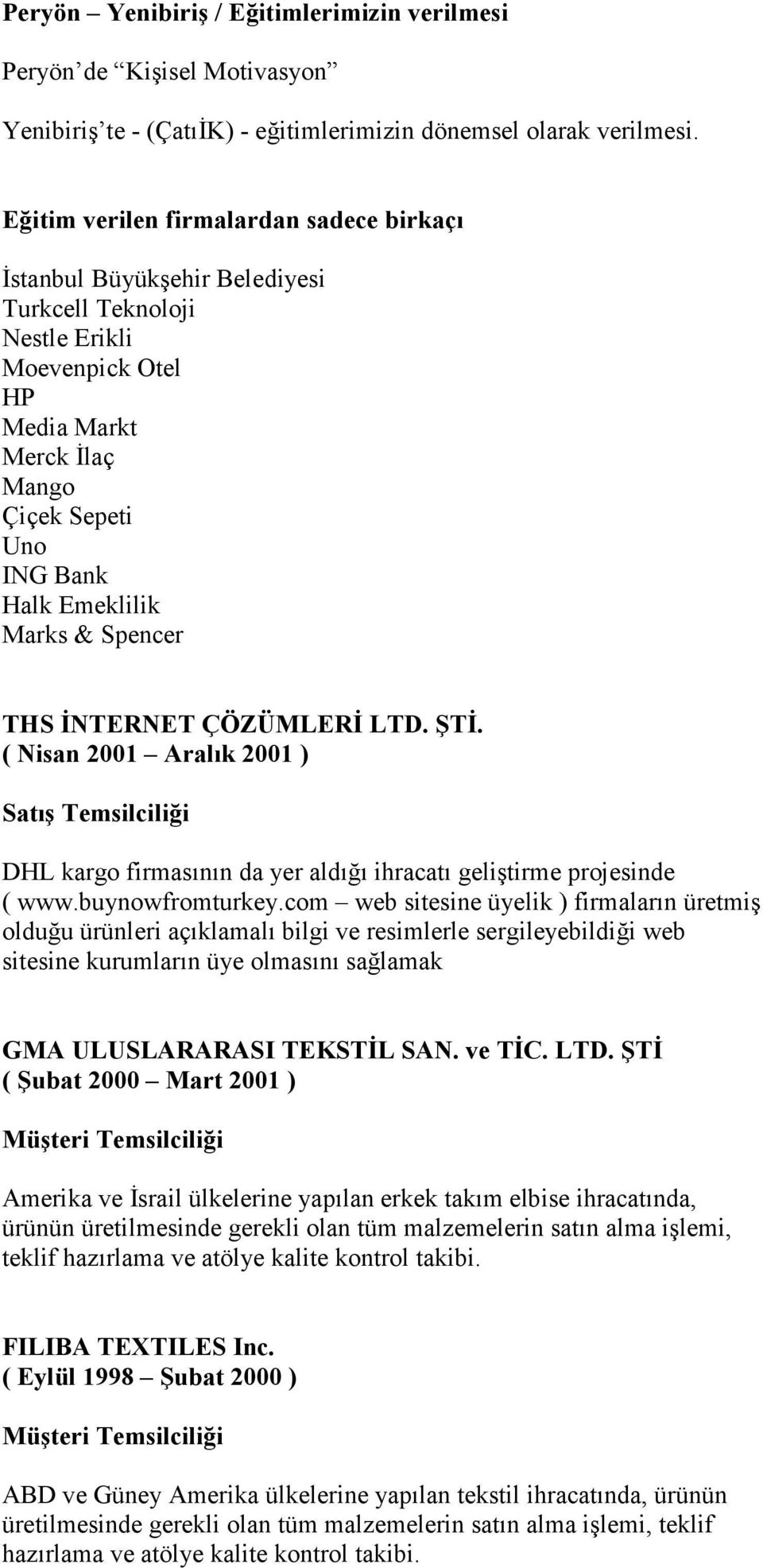 Marks & Spencer THS İNTERNET ÇÖZÜMLERİ LTD. ŞTİ. ( Nisan 2001 Aralık 2001 ) Satış Temsilciliği DHL kargo firmasının da yer aldığı ihracatı geliştirme projesinde ( www.buynowfromturkey.