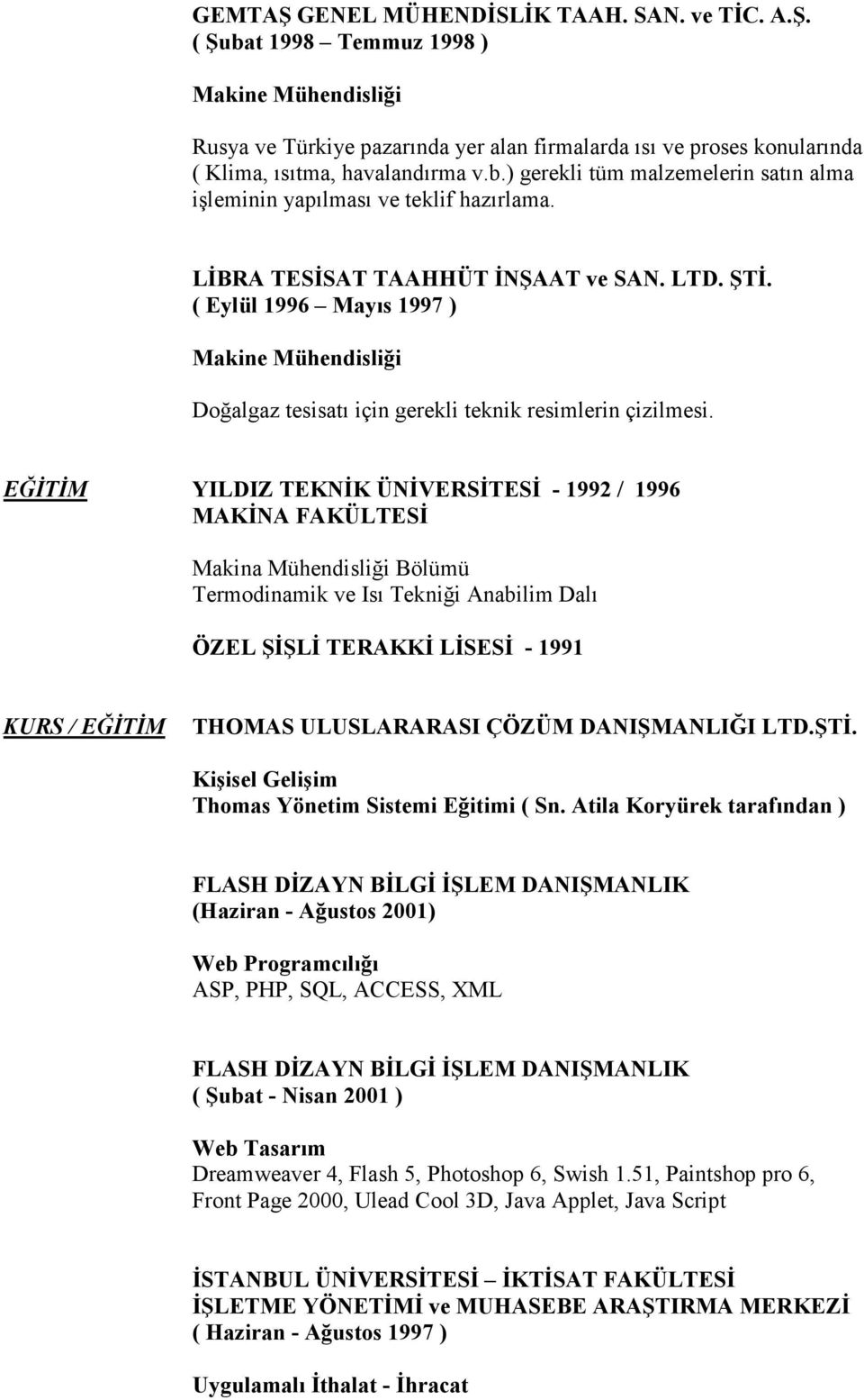 ( Eylül 1996 Mayıs 1997 ) Makine Mühendisliği Doğalgaz tesisatı için gerekli teknik resimlerin çizilmesi.