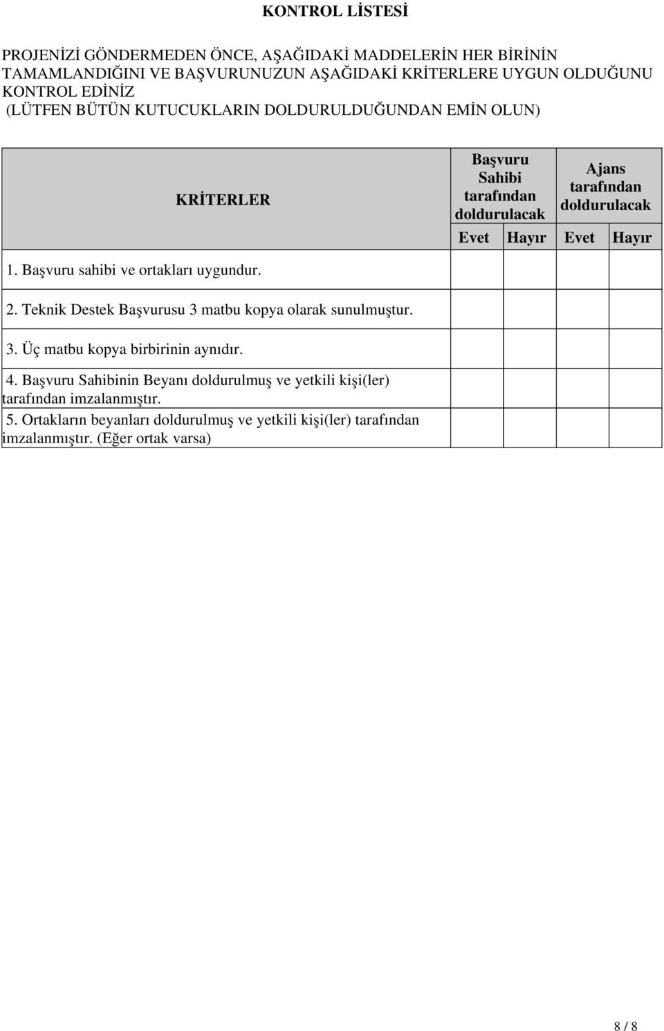 Teknik Destek Başvurusu 3 matbu kopya olarak sunulmuştur. 3. Üç matbu kopya birbirinin aynıdır. 4.