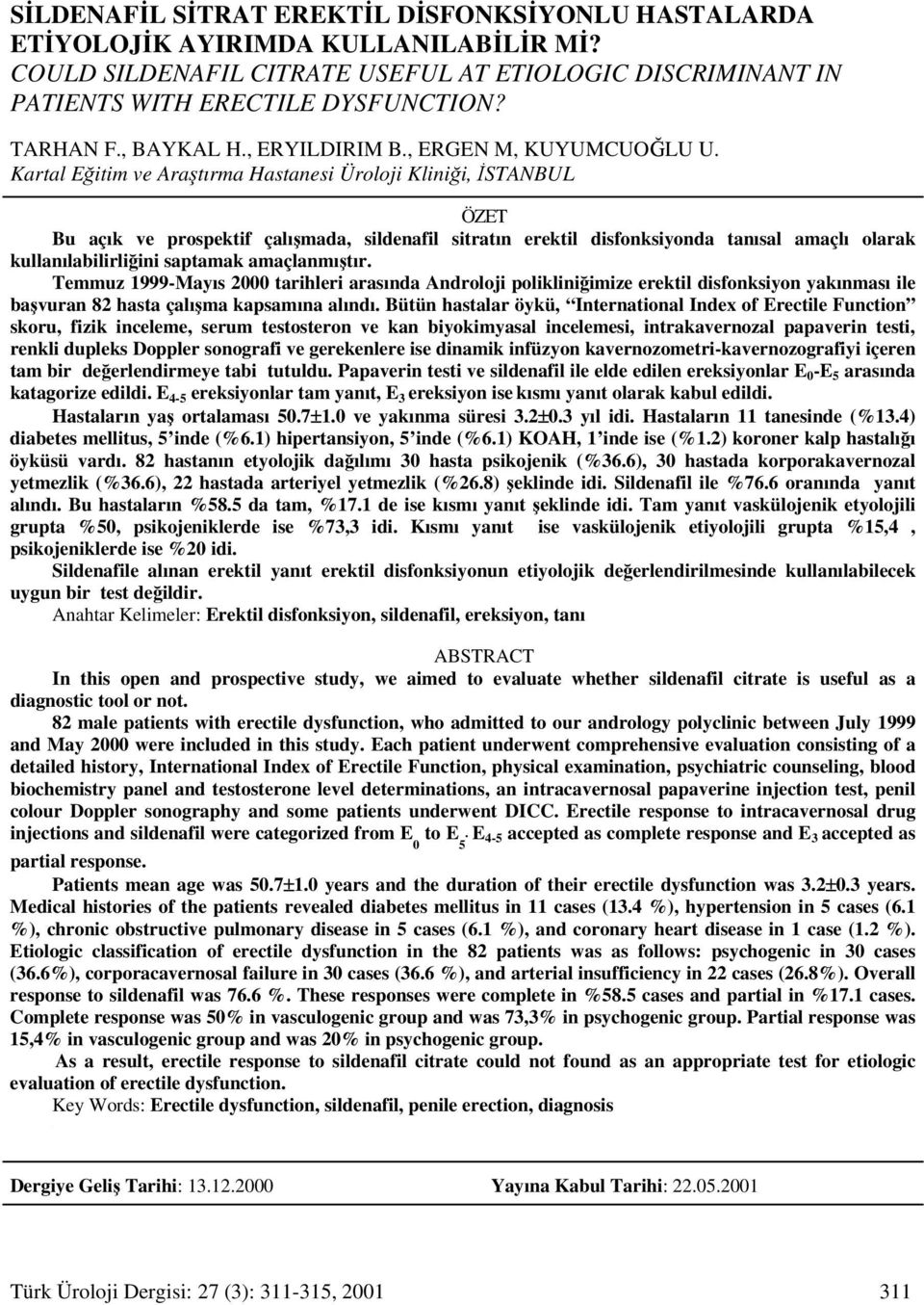 Kartal Eğitim ve Araştırma Hastanesi Üroloji Kliniği, İSTANBUL ÖZET Bu açık ve prospektif çalışmada, sildenafil sitratın erektil disfonksiyonda tanısal amaçlı olarak kullanılabilirliğini saptamak