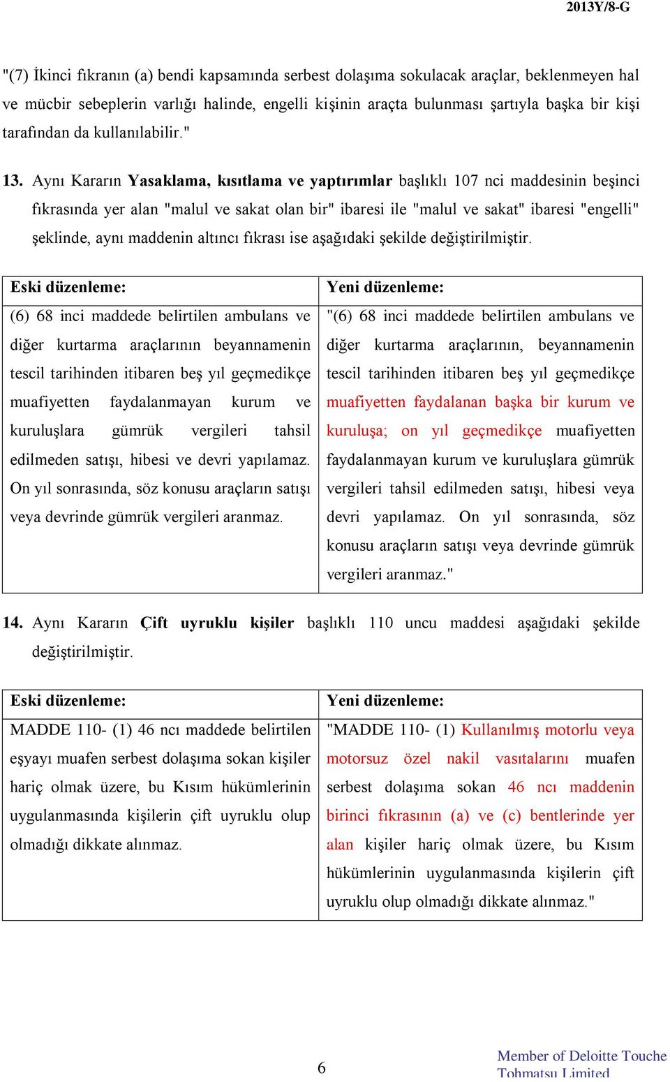 Aynı Kararın Yasaklama, kısıtlama ve yaptırımlar başlıklı 107 nci maddesinin beşinci fıkrasında yer alan "malul ve sakat olan bir" ibaresi ile "malul ve sakat" ibaresi "engelli" şeklinde, aynı