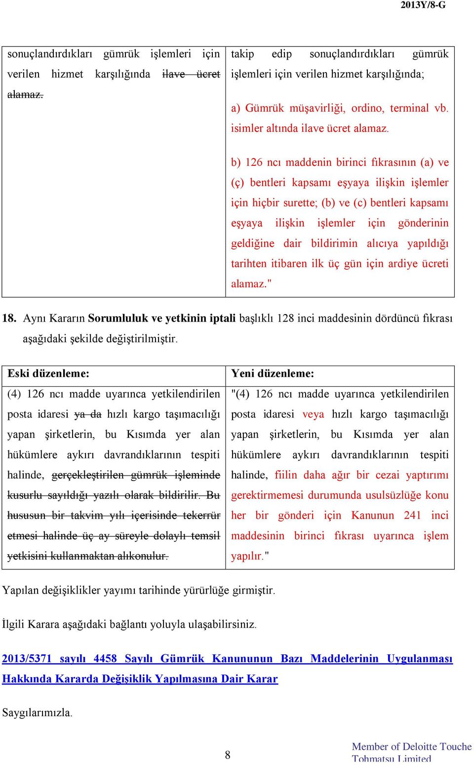 b) 126 ncı maddenin birinci fıkrasının (a) ve (ç) bentleri kapsamı eşyaya ilişkin işlemler için hiçbir surette; (b) ve (c) bentleri kapsamı eşyaya ilişkin işlemler için gönderinin geldiğine dair