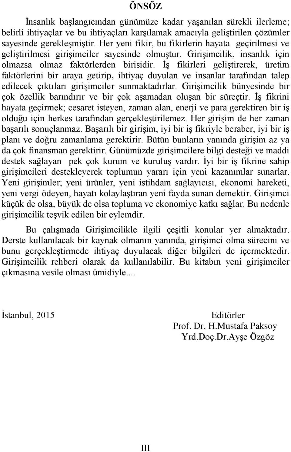 İş fikirleri geliştirerek, üretim faktörlerini bir araya getirip, ihtiyaç duyulan ve insanlar tarafından talep edilecek çıktıları girişimciler sunmaktadırlar.