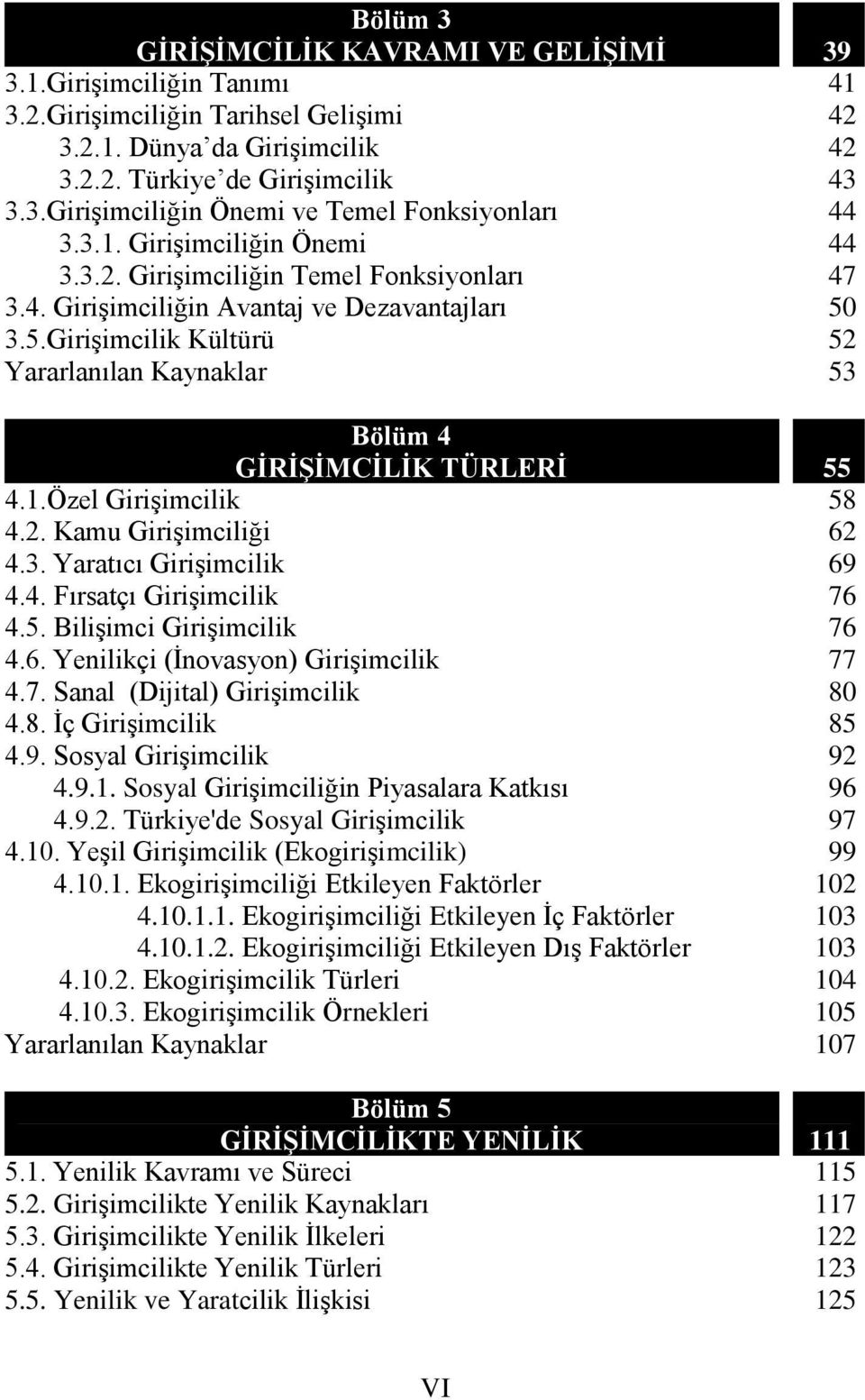 3. Yaratıcı Girişimcilik 4.4. Fırsatçı Girişimcilik 4.5. Bilişimci Girişimcilik 4.6. Yenilikçi (İnovasyon) Girişimcilik 4.7. Sanal (Dijital) Girişimcilik 4.8. İç Girişimcilik 4.9.