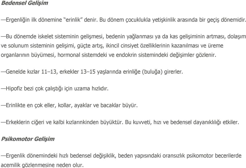 organlarının büyümesi, hormonal sistemdeki ve endokrin sistemindeki değişimler gözlenir. Genelde kızlar 11 13, erkekler 13 15 yaşlarında erinliğe (buluğa) girerler.