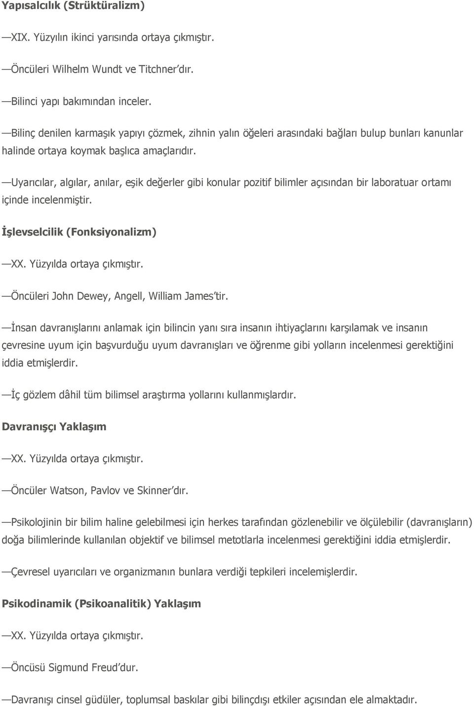 Uyarıcılar, algılar, anılar, eşik değerler gibi konular pozitif bilimler açısından bir laboratuar ortamı içinde incelenmiştir. İşlevselcilik (Fonksiyonalizm) XX. Yüzyılda ortaya çıkmıştır.