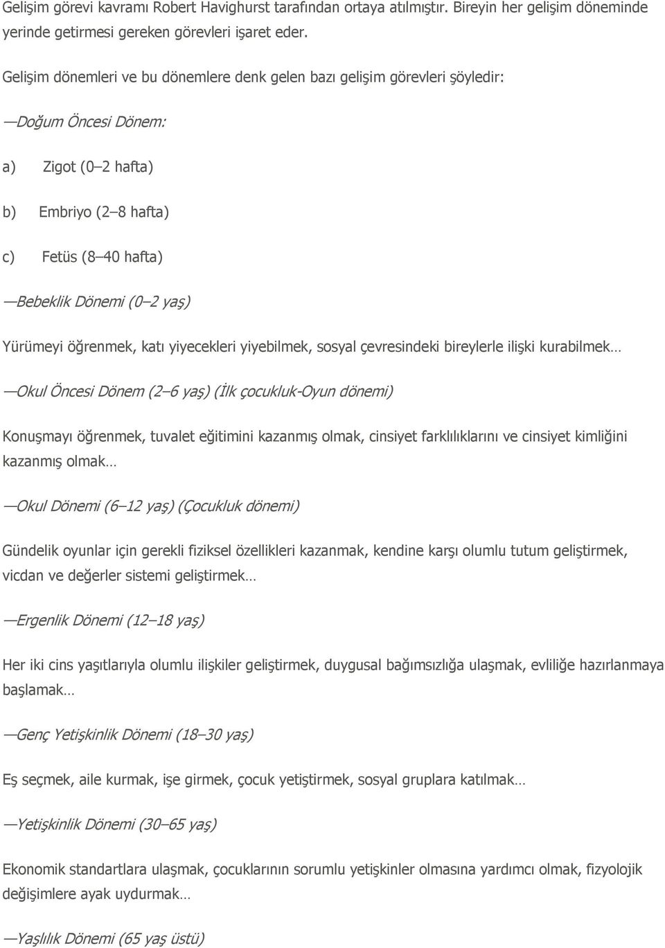 öğrenmek, katı yiyecekleri yiyebilmek, sosyal çevresindeki bireylerle ilişki kurabilmek Okul Öncesi Dönem (2 6 yaş) (İlk çocukluk-oyun dönemi) Konuşmayı öğrenmek, tuvalet eğitimini kazanmış olmak,