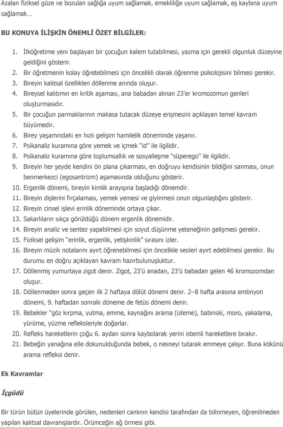 Bir öğretmenin kolay öğretebilmesi için öncelikli olarak öğrenme psikolojisini bilmesi gerekir. 3. Bireyin kalıtsal özellikleri döllenme anında oluşur. 4.