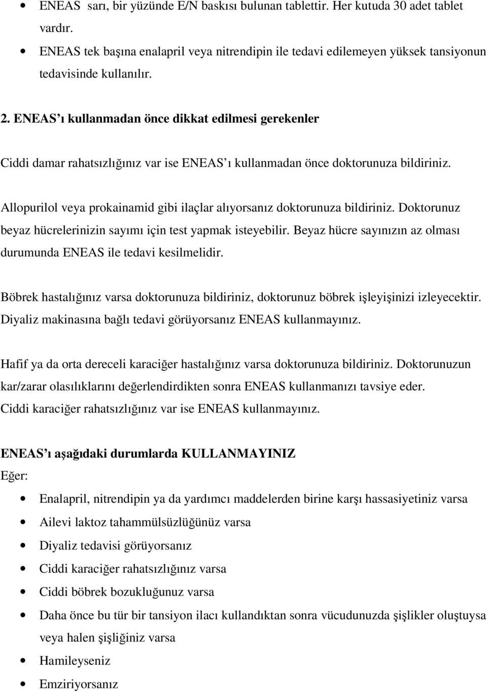 Allopurilol veya prokainamid gibi ilaçlar alıyorsanız doktorunuza bildiriniz. Doktorunuz beyaz hücrelerinizin sayımı için test yapmak isteyebilir.