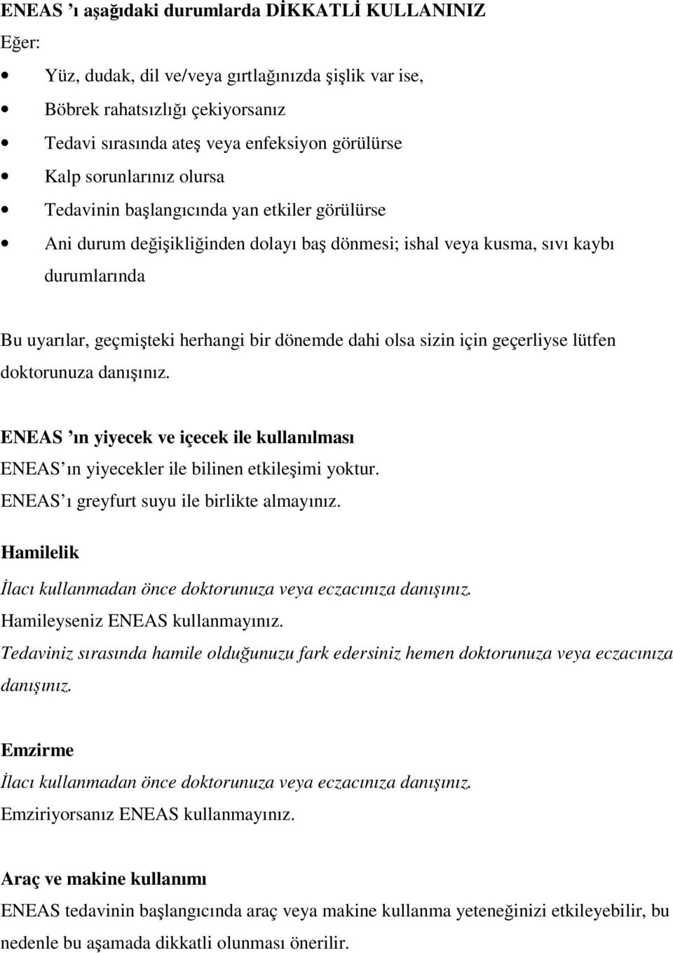 dahi olsa sizin için geçerliyse lütfen doktorunuza danışınız. ENEAS ın yiyecek ve içecek ile kullanılması ENEAS ın yiyecekler ile bilinen etkileşimi yoktur.