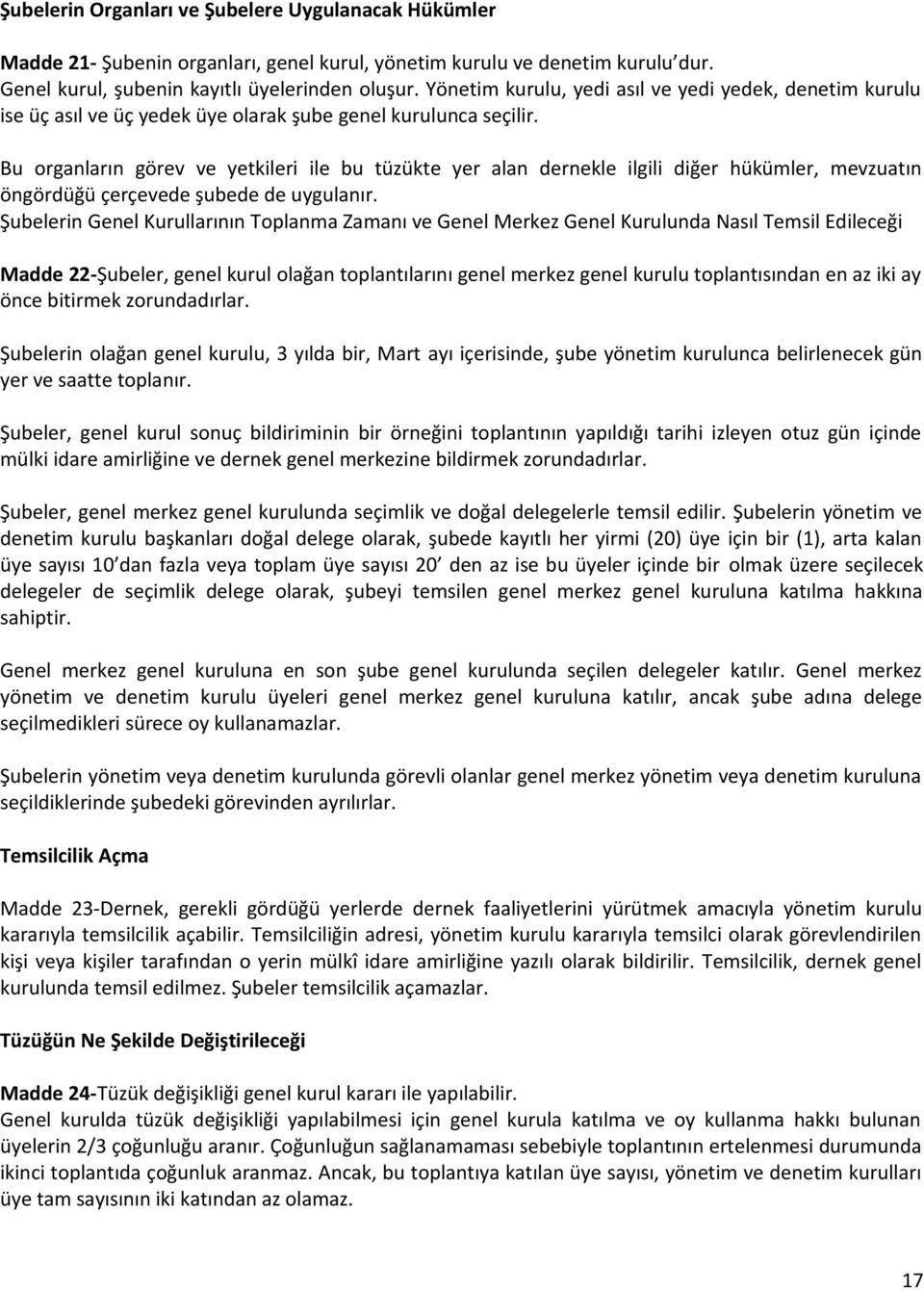 Bu organların görev ve yetkileri ile bu tüzükte yer alan dernekle ilgili diğer hükümler, mevzuatın öngördüğü çerçevede şubede de uygulanır.