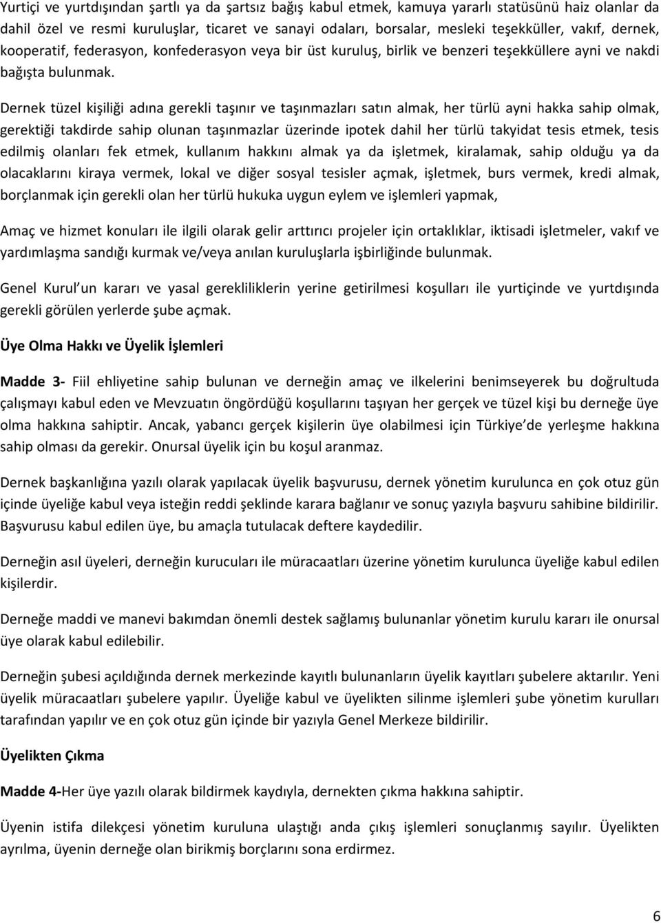 Dernek tüzel kişiliği adına gerekli taşınır ve taşınmazları satın almak, her türlü ayni hakka sahip olmak, gerektiği takdirde sahip olunan taşınmazlar üzerinde ipotek dahil her türlü takyidat tesis