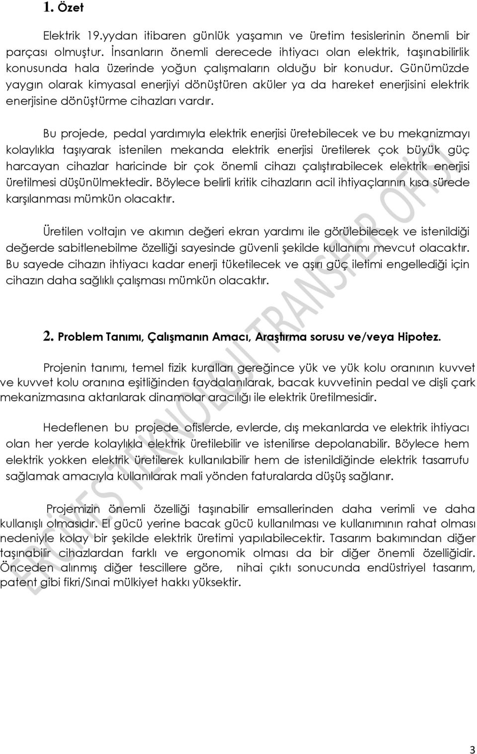 Günümüzde yaygın olarak kimyasal enerjiyi dönüştüren aküler ya da hareket enerjisini elektrik enerjisine dönüştürme cihazları vardır.