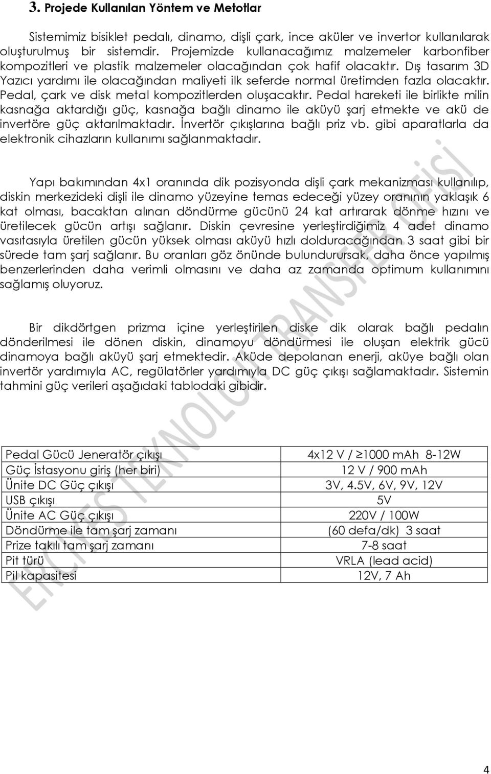 Dış tasarım 3D Yazıcı yardımı ile olacağından maliyeti ilk seferde normal üretimden fazla olacaktır. Pedal, çark ve disk metal kompozitlerden oluşacaktır.