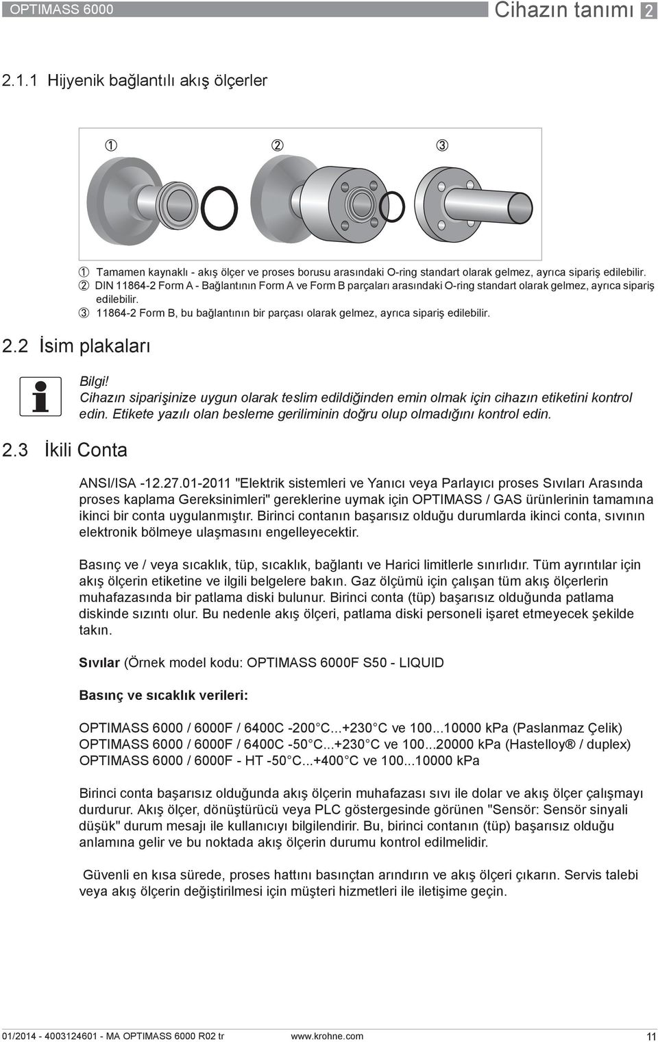 2 DIN 11864-2 Form A - Bağlantının Form A ve Form B parçaları arasındaki O-ring standart olarak gelmez, ayrıca sipariş edilebilir.