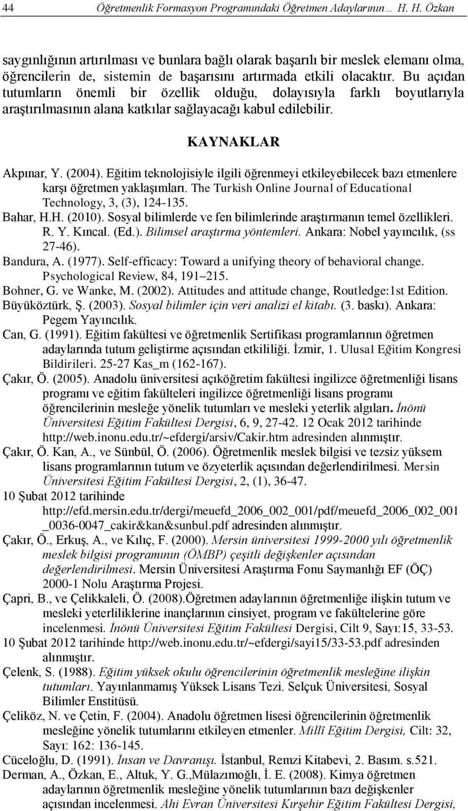 Bu açıdan tutumların önemli bir özellik olduğu, dolayısıyla farklı boyutlarıyla araştırılmasının alana katkılar sağlayacağı kabul edilebilir. KAYNAKLAR Akpınar, Y. (2004).