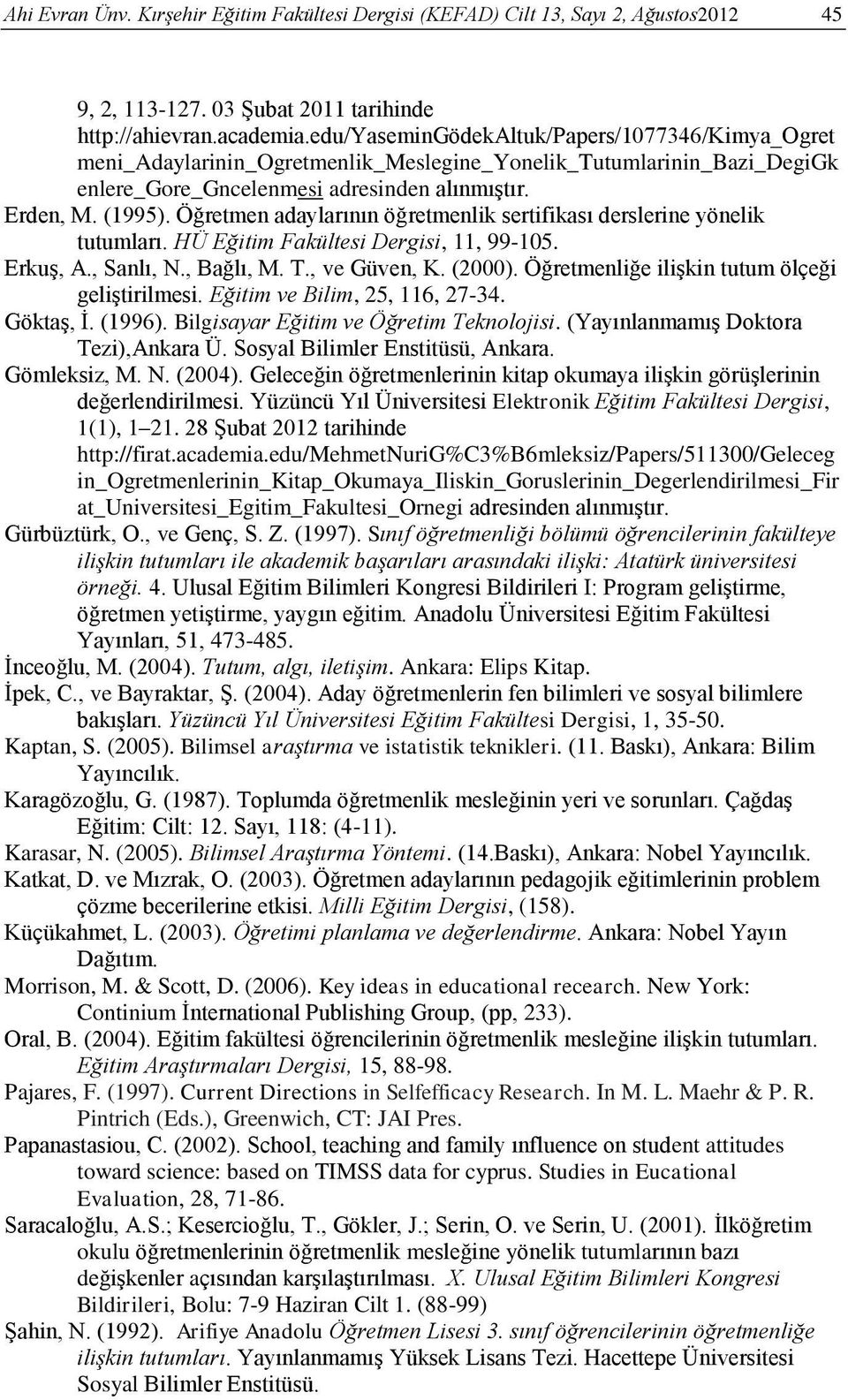 Öğretmen adaylarının öğretmenlik sertifikası derslerine yönelik tutumları. HÜ Eğitim Fakültesi Dergisi, 11, 99-105. Erkuş, A., Sanlı, N., Bağlı, M. T., ve Güven, K. (2000).