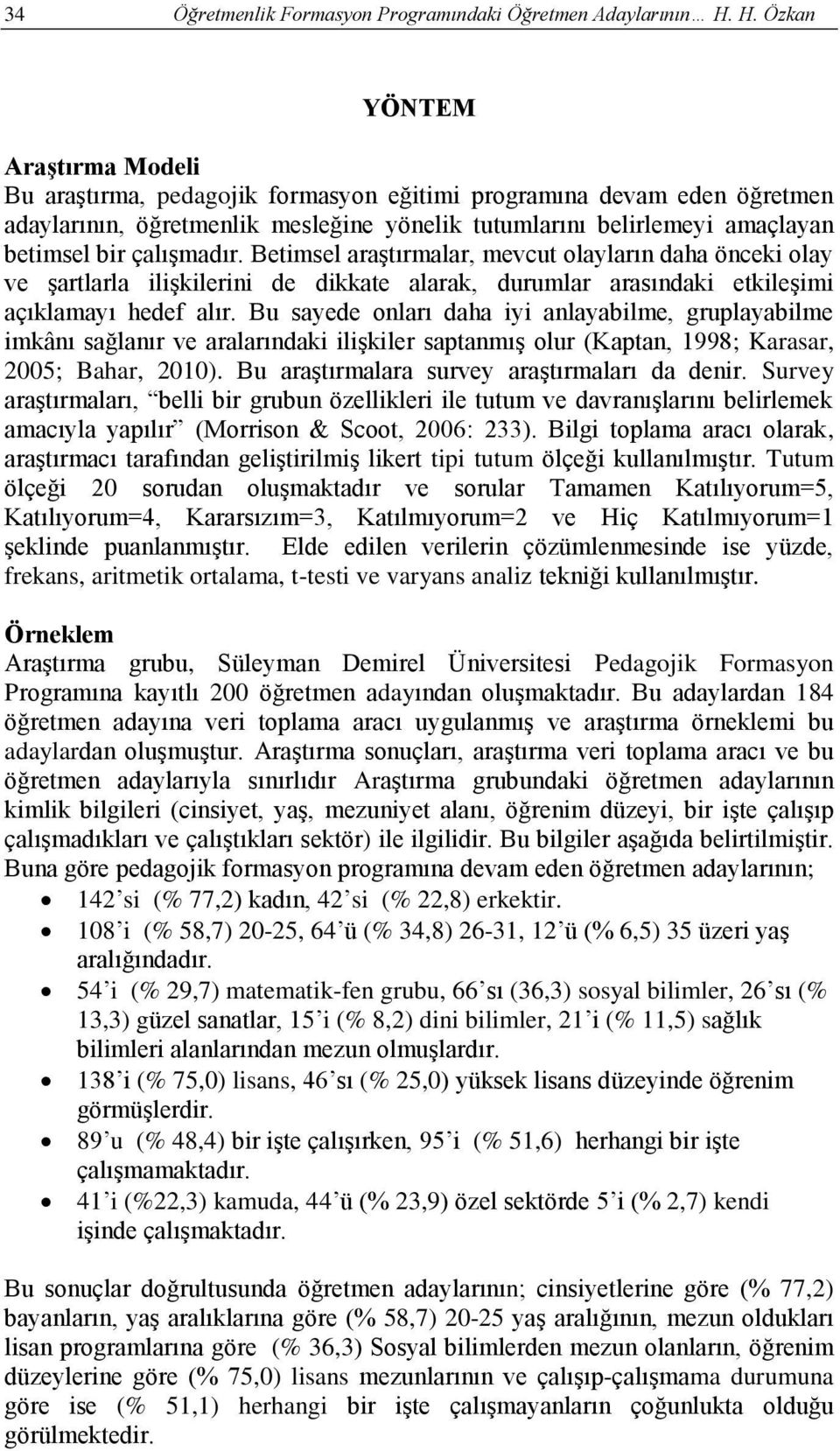 çalışmadır. Betimsel araştırmalar, mevcut olayların daha önceki olay ve şartlarla ilişkilerini de dikkate alarak, durumlar arasındaki etkileşimi açıklamayı hedef alır.